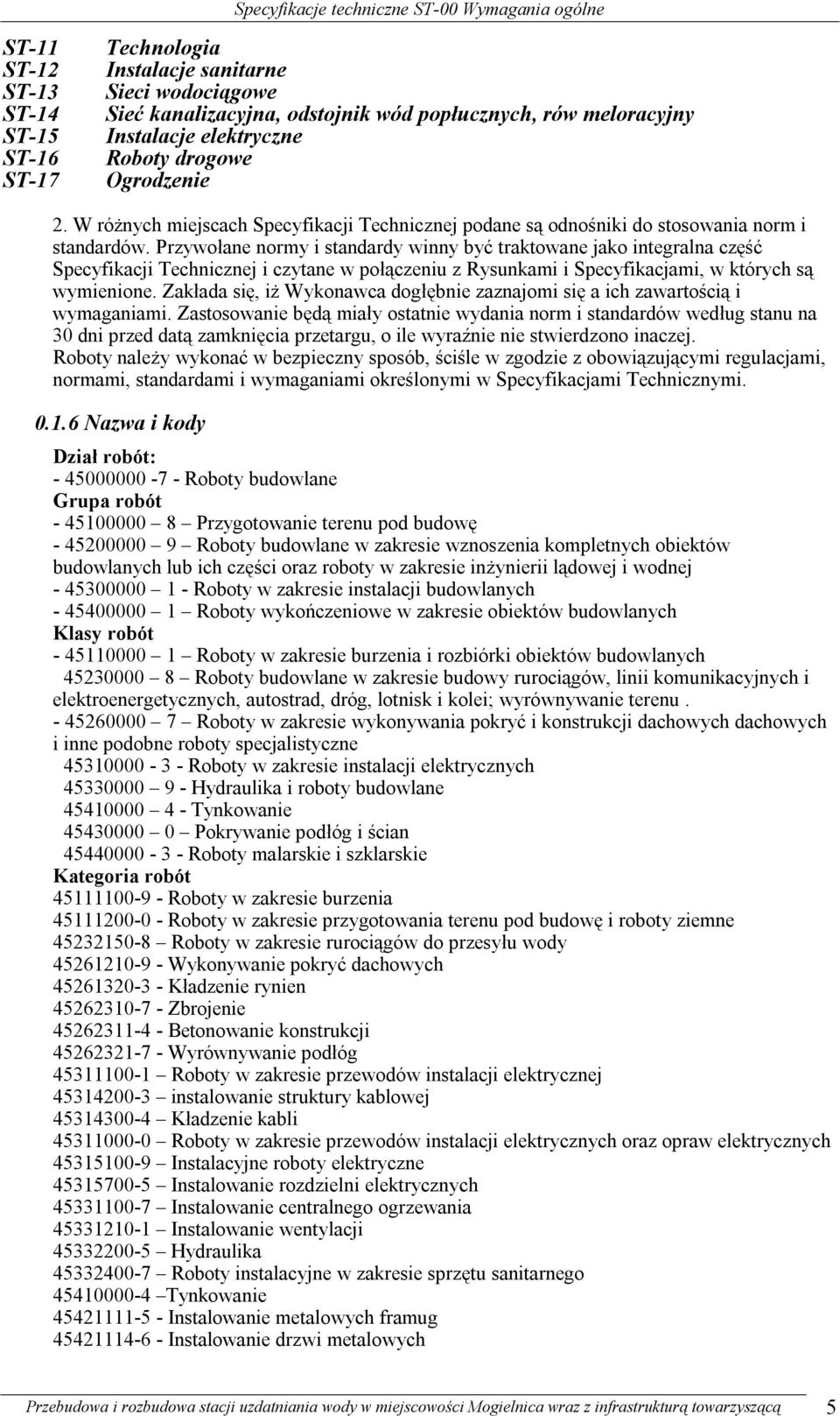 Przywołane normy i standardy winny być traktowane jako integralna część Specyfikacji Technicznej i czytane w połączeniu z Rysunkami i Specyfikacjami, w których są wymienione.
