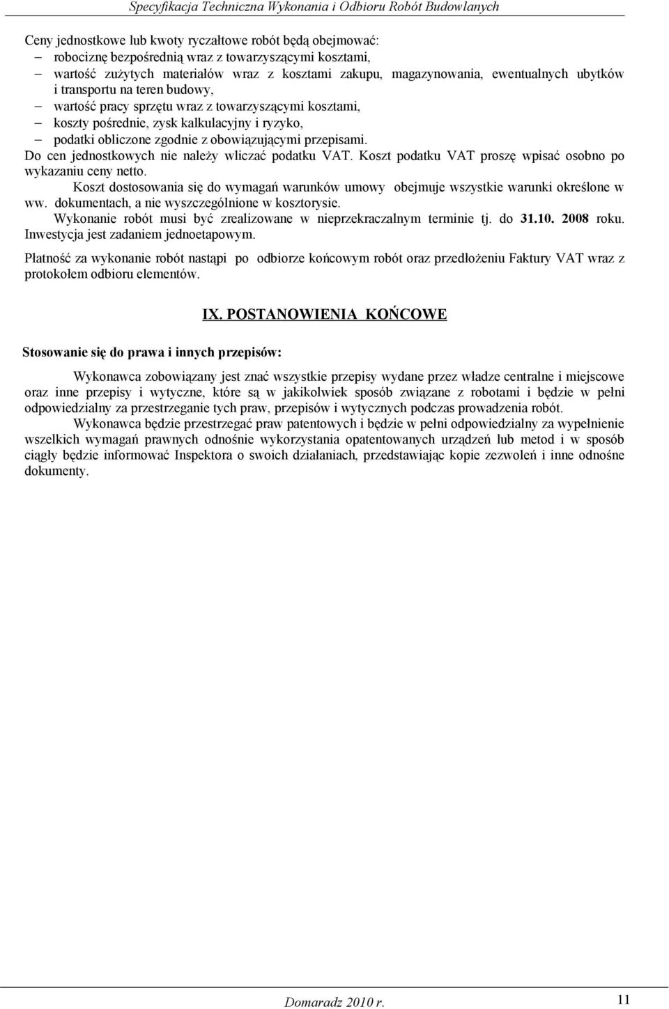Do cen jednostkowych nie należy wliczać podatku VAT. Koszt podatku VAT proszę wpisać osobno po wykazaniu ceny netto.