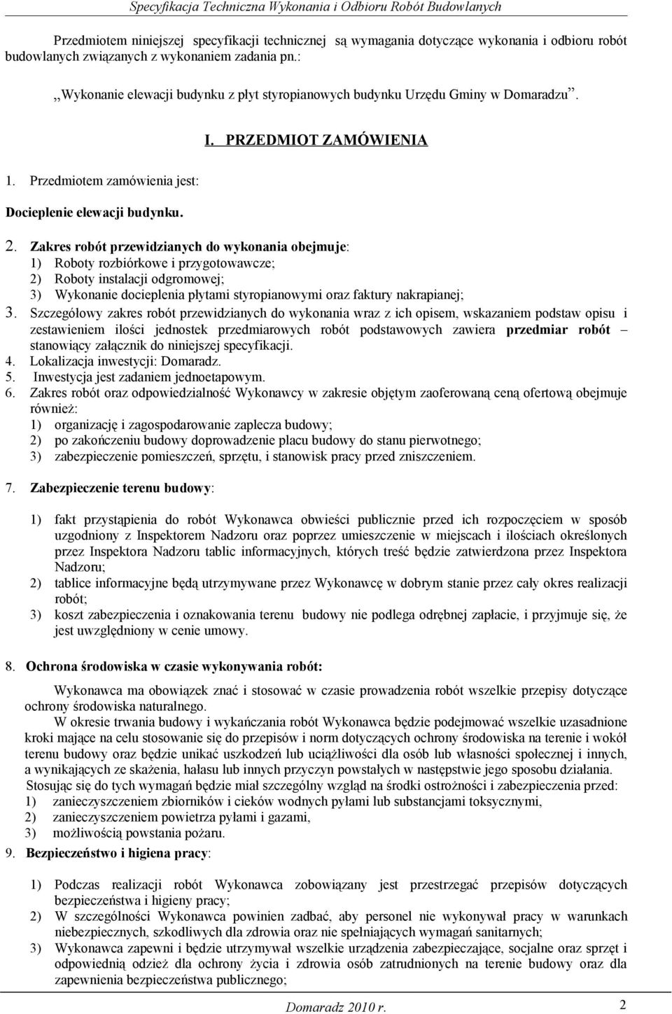 Zakres robót przewidzianych do wykonania obejmuje: 1) Roboty rozbiórkowe i przygotowawcze; 2) Roboty instalacji odgromowej; 3) Wykonanie docieplenia płytami styropianowymi oraz faktury nakrapianej; 3.