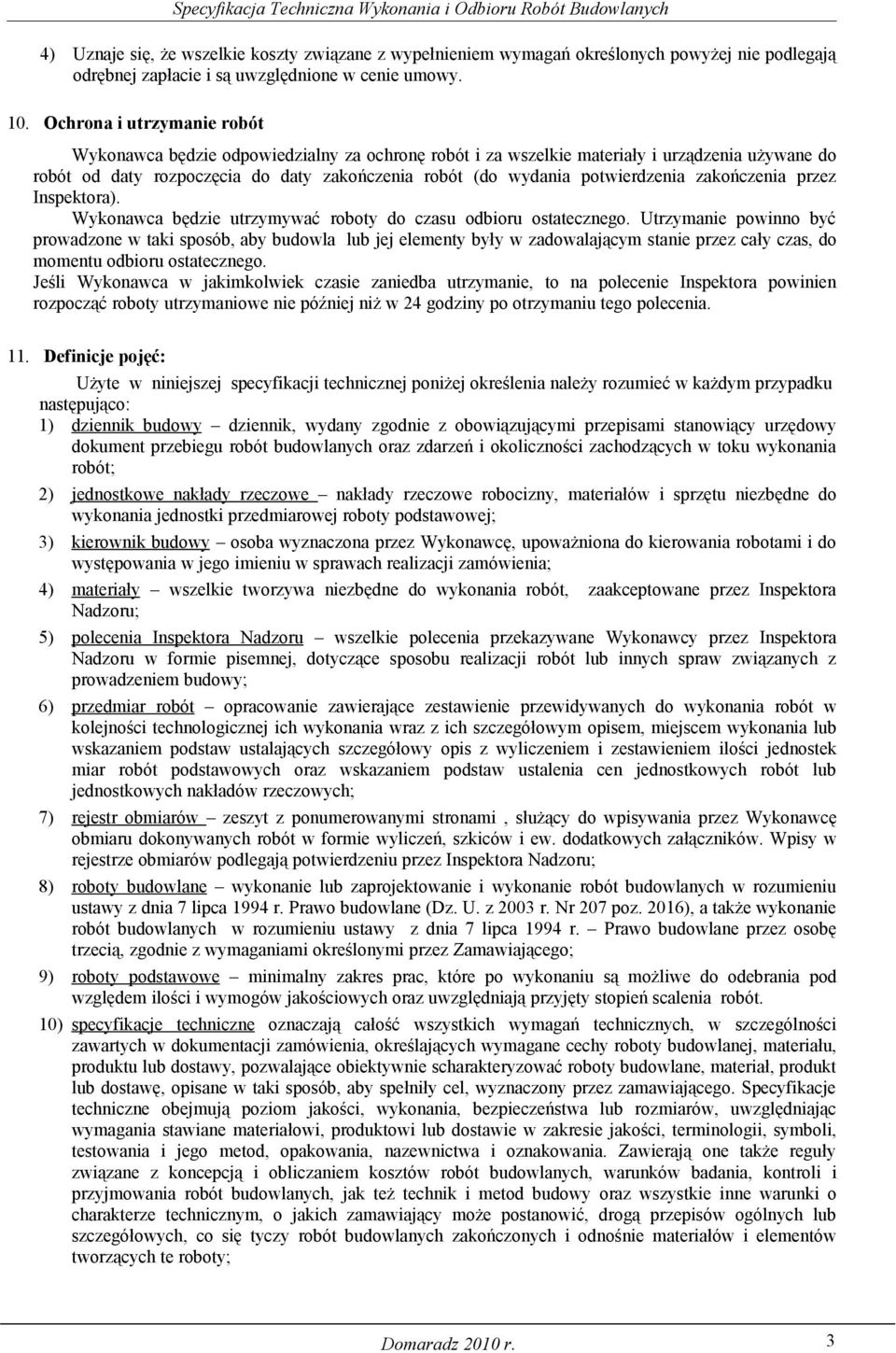 potwierdzenia zakończenia przez Inspektora). Wykonawca będzie utrzymywać roboty do czasu odbioru ostatecznego.