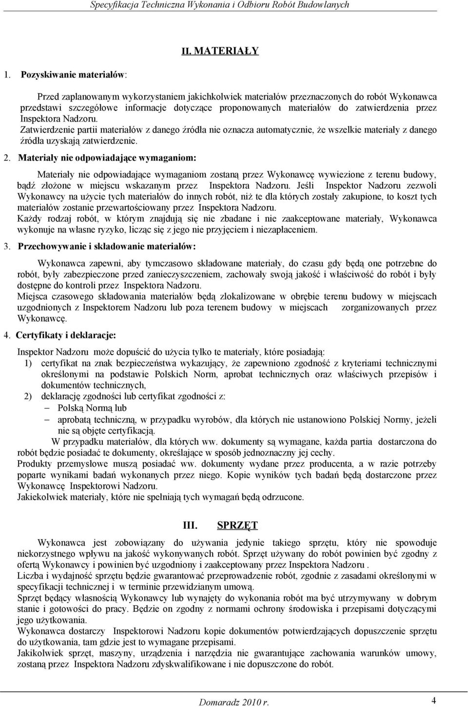 Inspektora Nadzoru. Zatwierdzenie partii materiałów z danego źródła nie oznacza automatycznie, że wszelkie materiały z danego źródła uzyskają zatwierdzenie. 2.