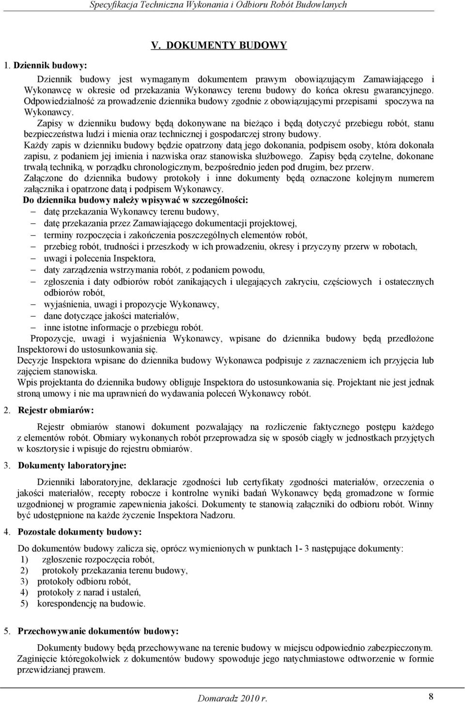 Odpowiedzialność za prowadzenie dziennika budowy zgodnie z obowiązującymi przepisami spoczywa na Wykonawcy.