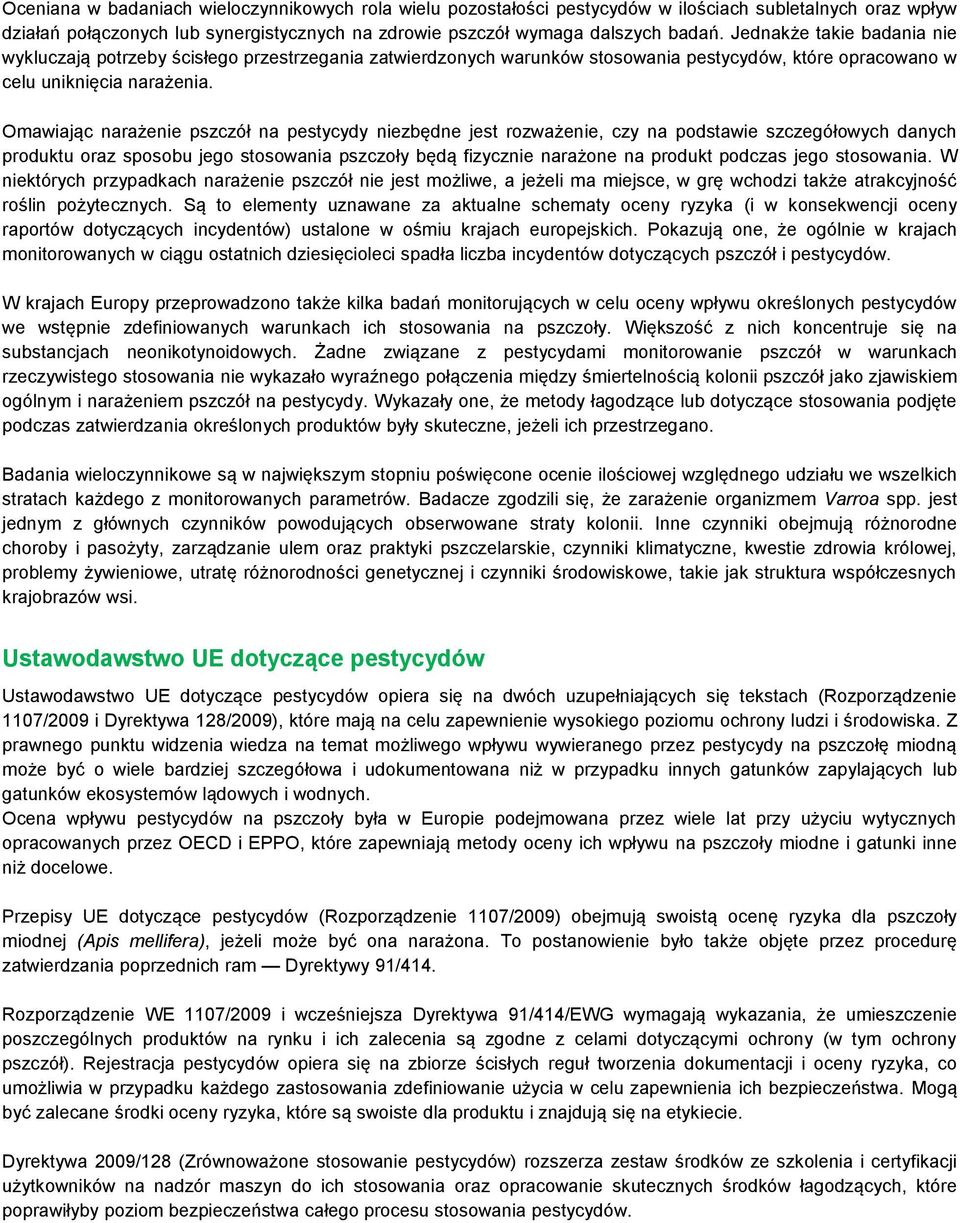Omawiając narażenie pszczół na pestycydy niezbędne jest rozważenie, czy na podstawie szczegółowych danych produktu oraz sposobu jego stosowania pszczoły będą fizycznie narażone na produkt podczas