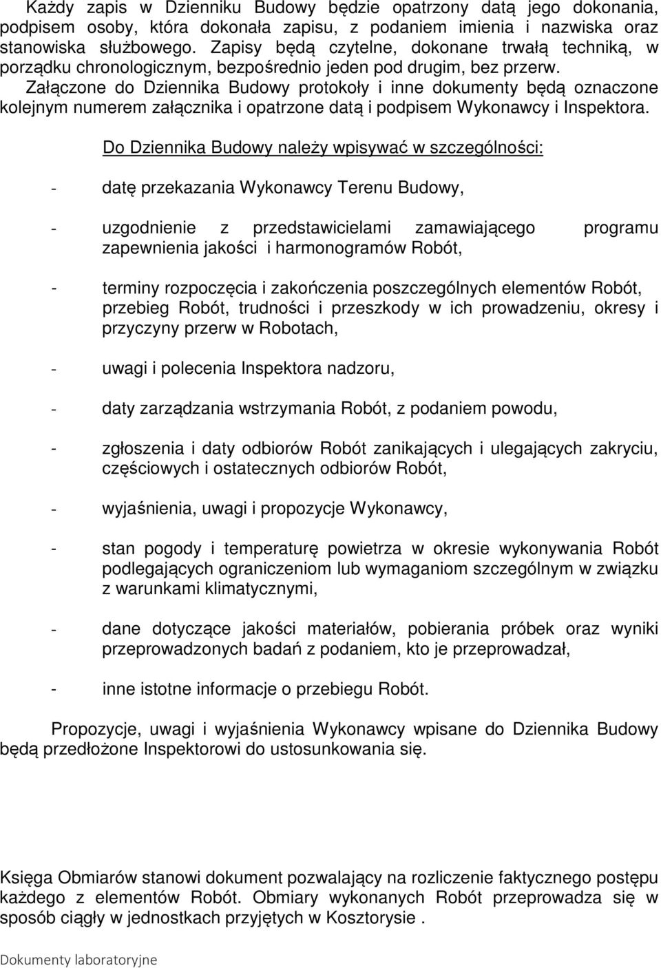 Załączone do Dziennika Budowy protokoły i inne dokumenty będą oznaczone kolejnym numerem załącznika i opatrzone datą i podpisem Wykonawcy i Inspektora.