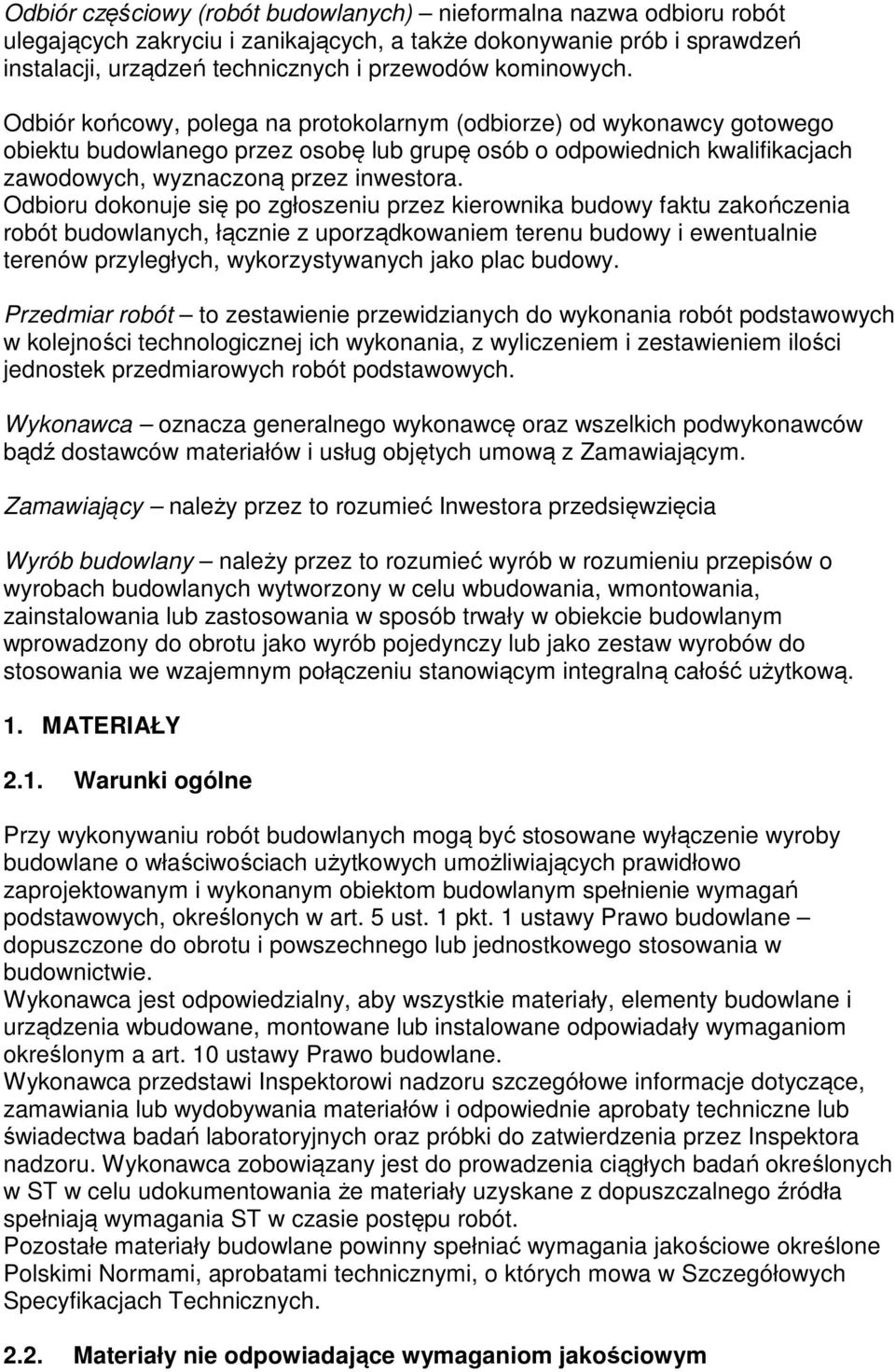 Odbioru dokonuje się po zgłoszeniu przez kierownika budowy faktu zakończenia robót budowlanych, łącznie z uporządkowaniem terenu budowy i ewentualnie terenów przyległych, wykorzystywanych jako plac