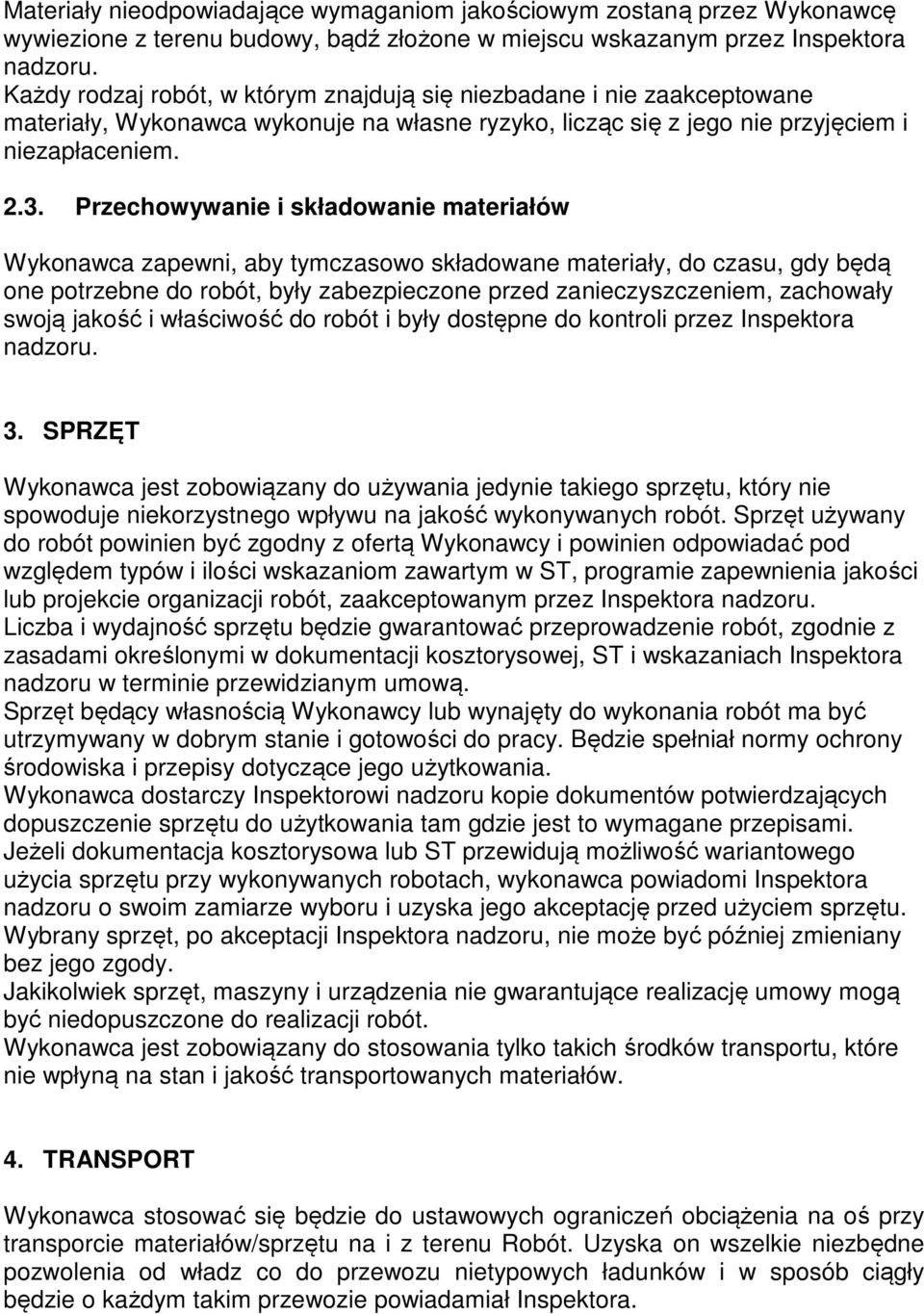 Przechowywanie i składowanie materiałów Wykonawca zapewni, aby tymczasowo składowane materiały, do czasu, gdy będą one potrzebne do robót, były zabezpieczone przed zanieczyszczeniem, zachowały swoją