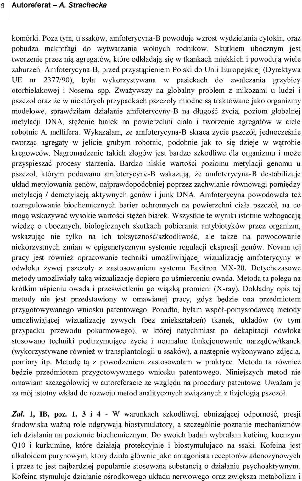 Amfoterycyna-B, przed przystąpieniem Polski do Unii Europejskiej (Dyrektywa UE nr 2377/90), była wykorzystywana w pasiekach do zwalczania grzybicy otorbielakowej i Nosema spp.