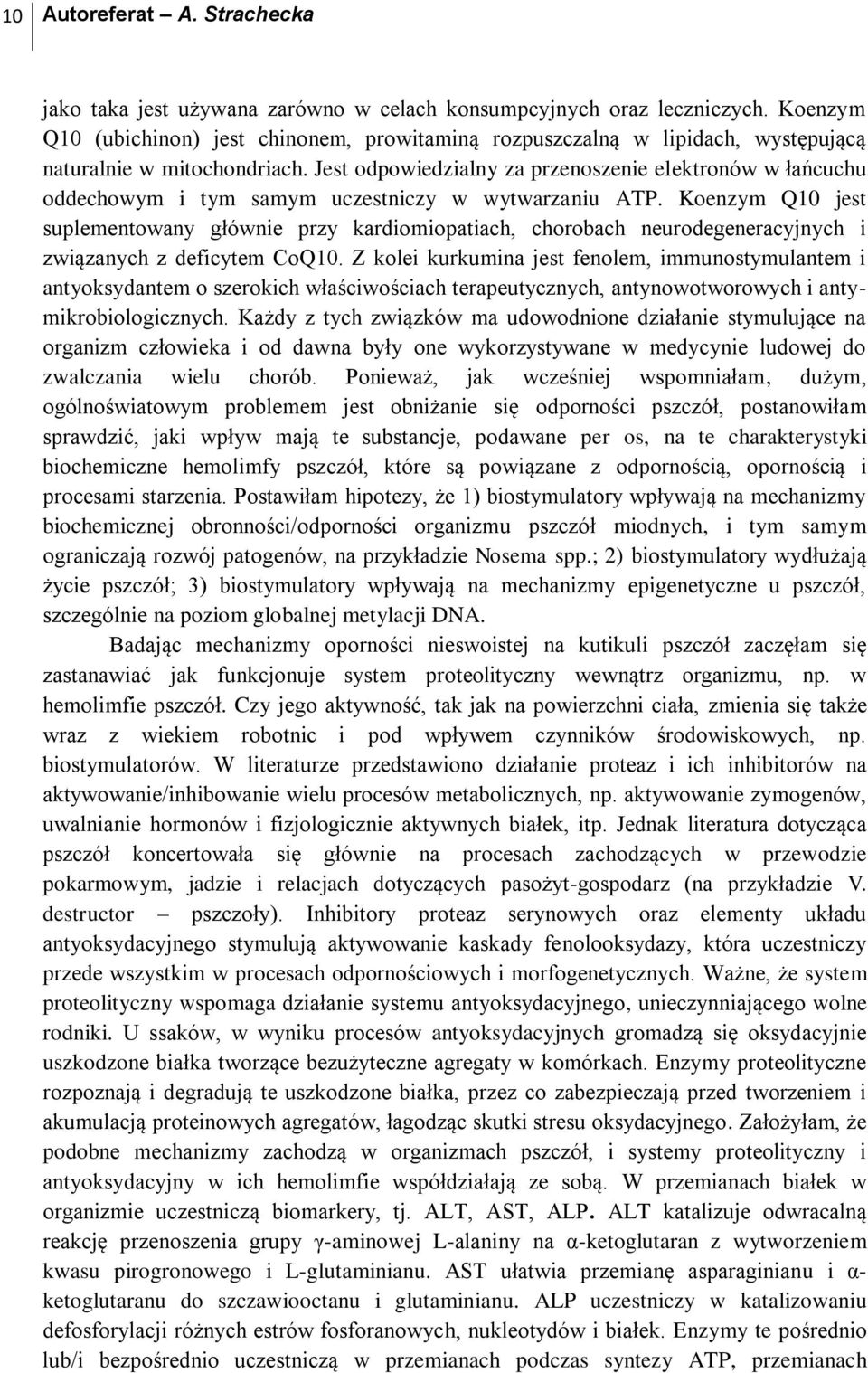 Jest odpowiedzialny za przenoszenie elektronów w łańcuchu oddechowym i tym samym uczestniczy w wytwarzaniu ATP.