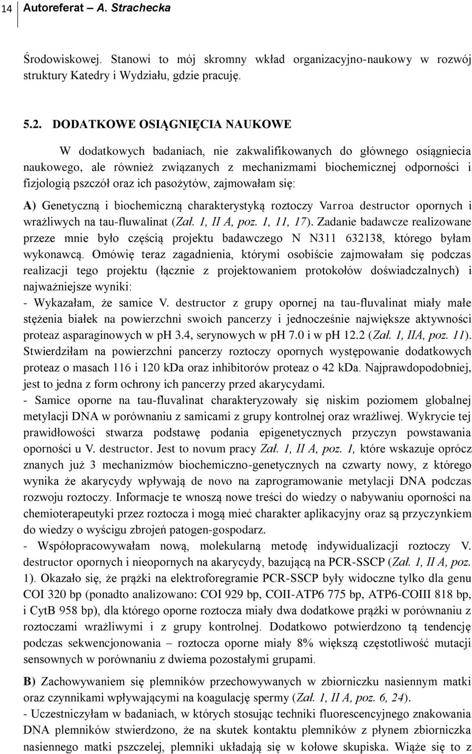 oraz ich pasożytów, zajmowałam się: A) Genetyczną i biochemiczną charakterystyką roztoczy Varroa destructor opornych i wrażliwych na tau-fluwalinat (Zał. 1, II A, poz. 1, 11, 17).