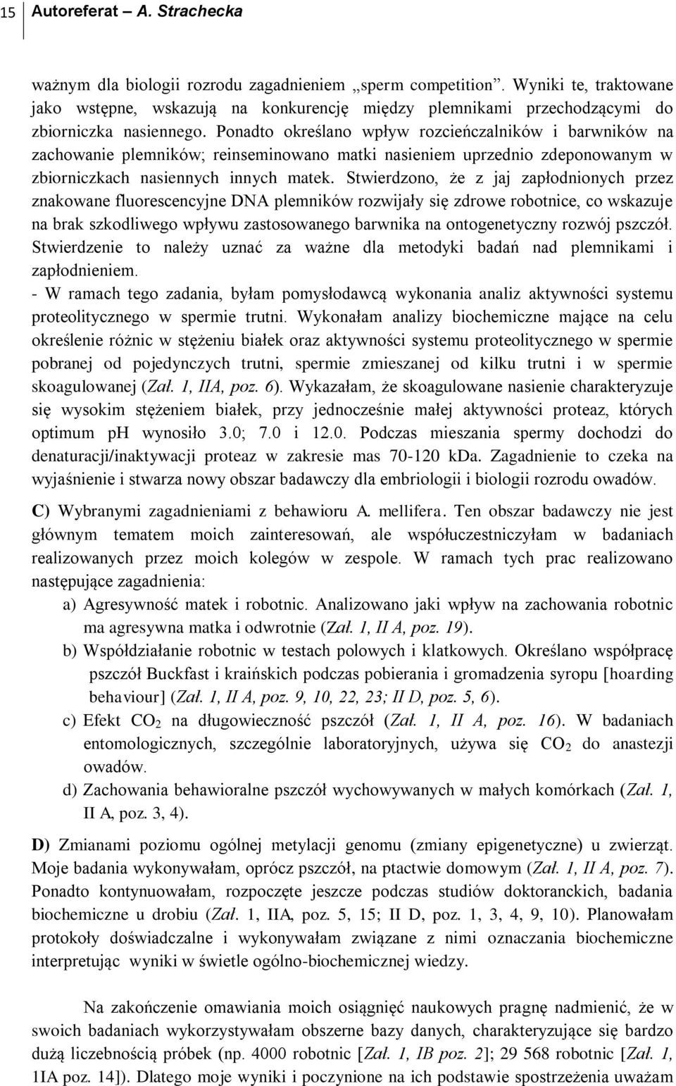 Ponadto określano wpływ rozcieńczalników i barwników na zachowanie plemników; reinseminowano matki nasieniem uprzednio zdeponowanym w zbiorniczkach nasiennych innych matek.