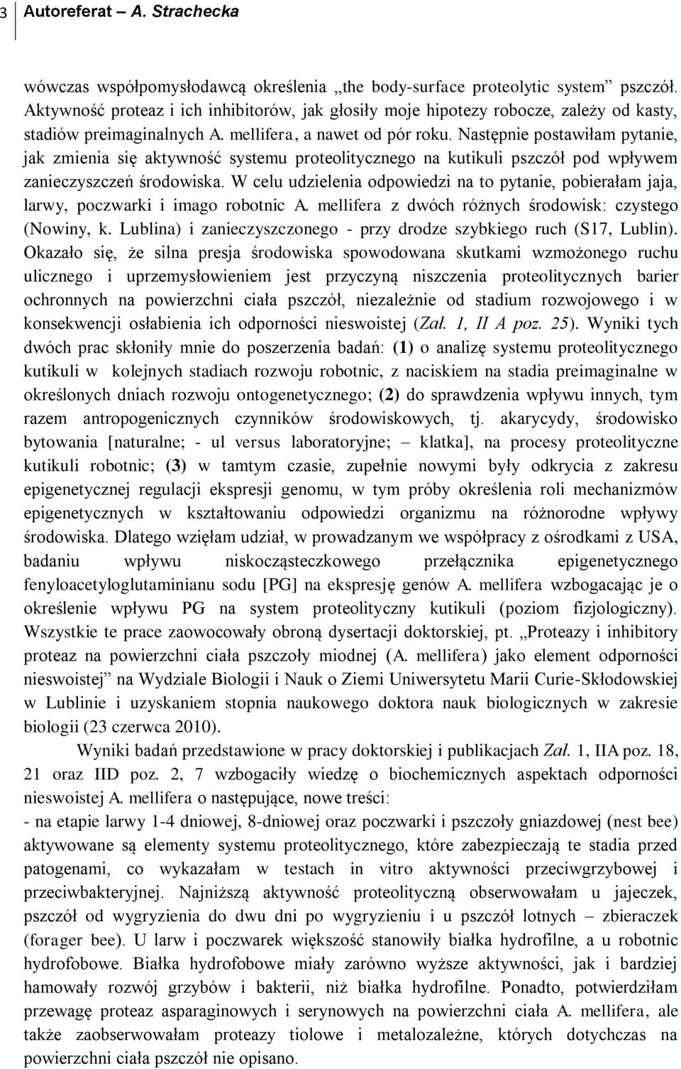 Następnie postawiłam pytanie, jak zmienia się aktywność systemu proteolitycznego na kutikuli pszczół pod wpływem zanieczyszczeń środowiska.