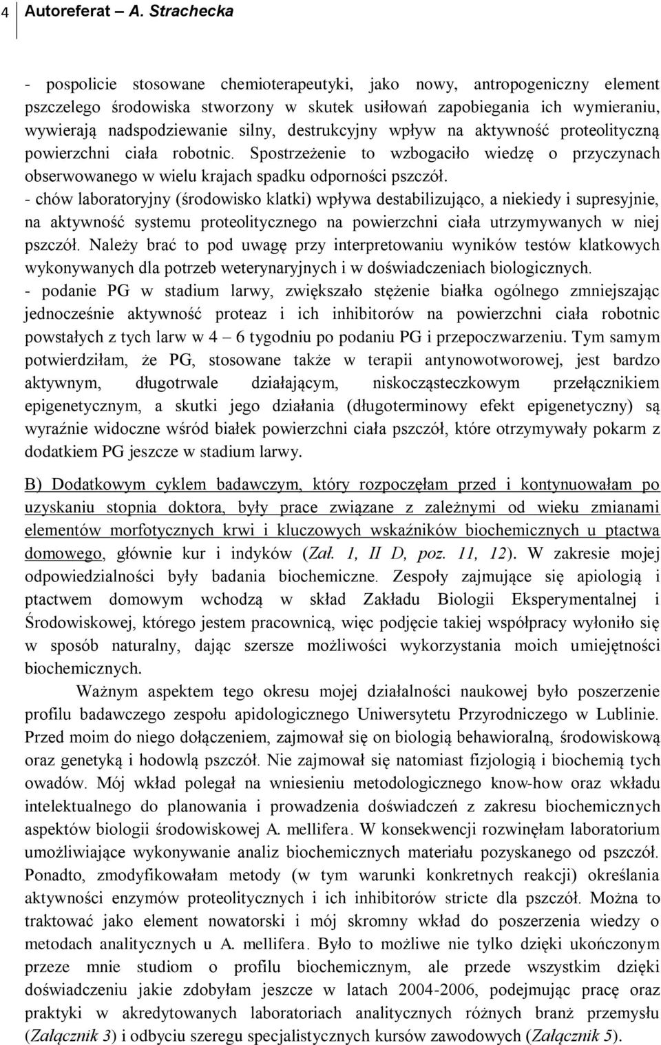 destrukcyjny wpływ na aktywność proteolityczną powierzchni ciała robotnic. Spostrzeżenie to wzbogaciło wiedzę o przyczynach obserwowanego w wielu krajach spadku odporności pszczół.