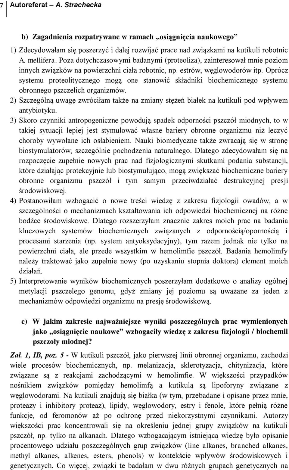 Oprócz systemu proteolitycznego mogą one stanowić składniki biochemicznego systemu obronnego pszczelich organizmów.