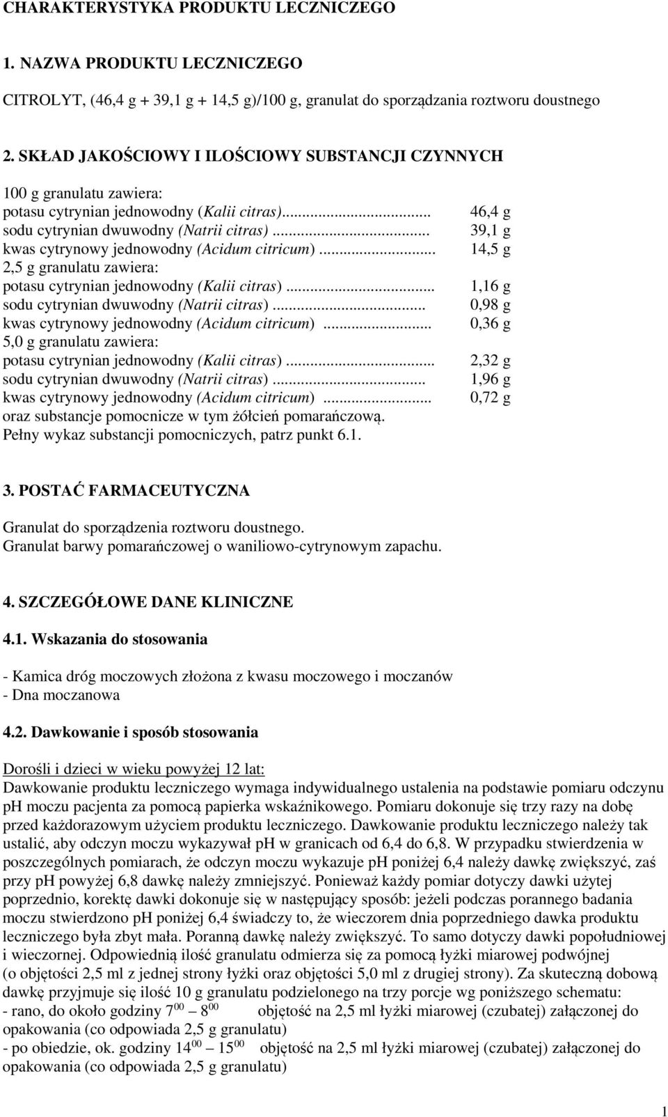 .. kwas cytrynowy jednowodny (Acidum citricum)... 2,5 g granulatu zawiera: potasu cytrynian jednowodny (Kalii citras)... sodu cytrynian dwuwodny (Natrii citras).