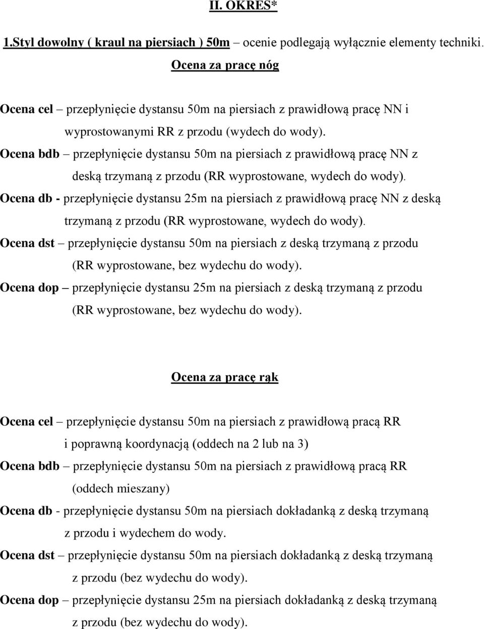 Ocena bdb przepłynięcie dystansu 50m na piersiach z prawidłową pracę NN z deską trzymaną z przodu (RR wyprostowane, wydech do wody).