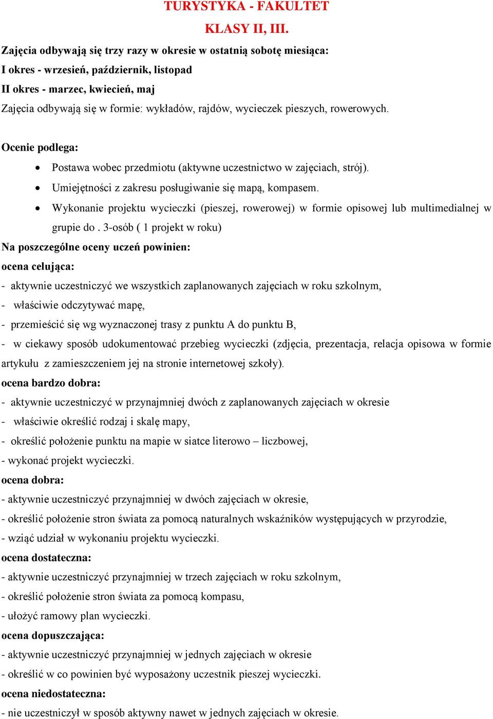 wycieczek pieszych, rowerowych. Ocenie podlega: Postawa wobec przedmiotu (aktywne uczestnictwo w zajęciach, strój). Umiejętności z zakresu posługiwanie się mapą, kompasem.