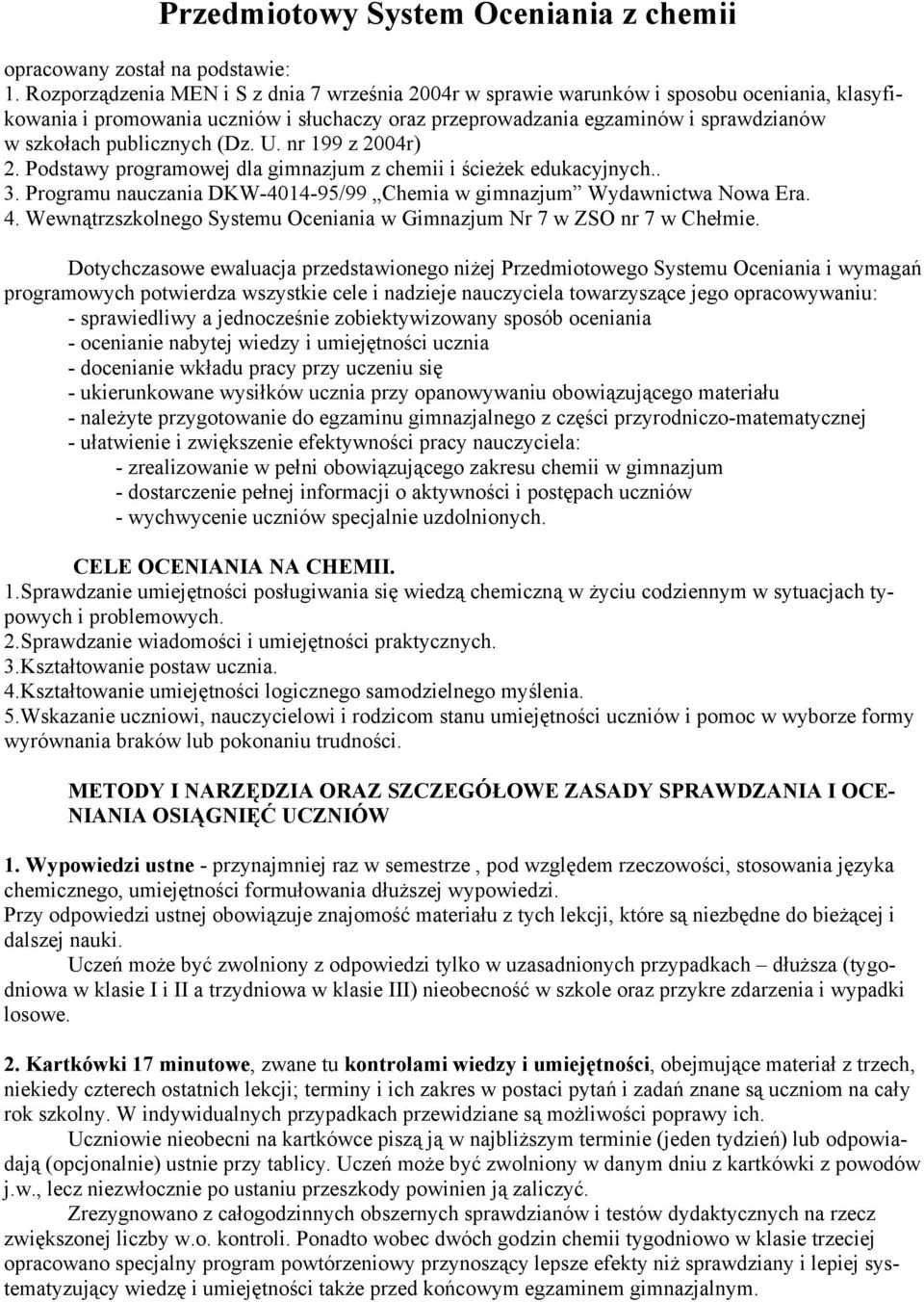 publicznych (Dz. U. nr 199 z 2004r) 2. Podstawy programowej dla gimnazjum z chemii i ścieżek edukacyjnych.. 3. Programu nauczania DKW-4014-95/99 Chemia w gimnazjum Wydawnictwa Nowa Era. 4.