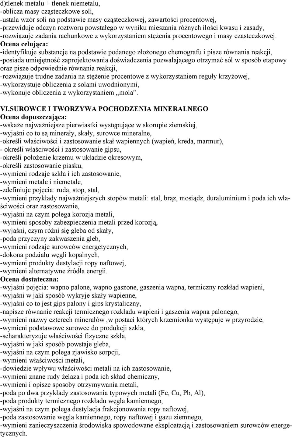-identyfikuje substancje na podstawie podanego złożonego chemografu i pisze równania reakcji, -posiada umiejętność zaprojektowania doświadczenia pozwalającego otrzymać sól w sposób etapowy oraz pisze