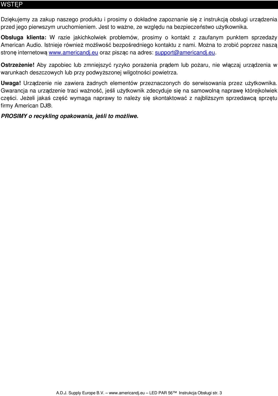 Istnieje również możliwość bezpośredniego kontaktu z nami. Można to zrobić poprzez naszą stronę internetową www.americandj.eu oraz pisząc na adres: support@americandj.eu. Ostrzeżenie!