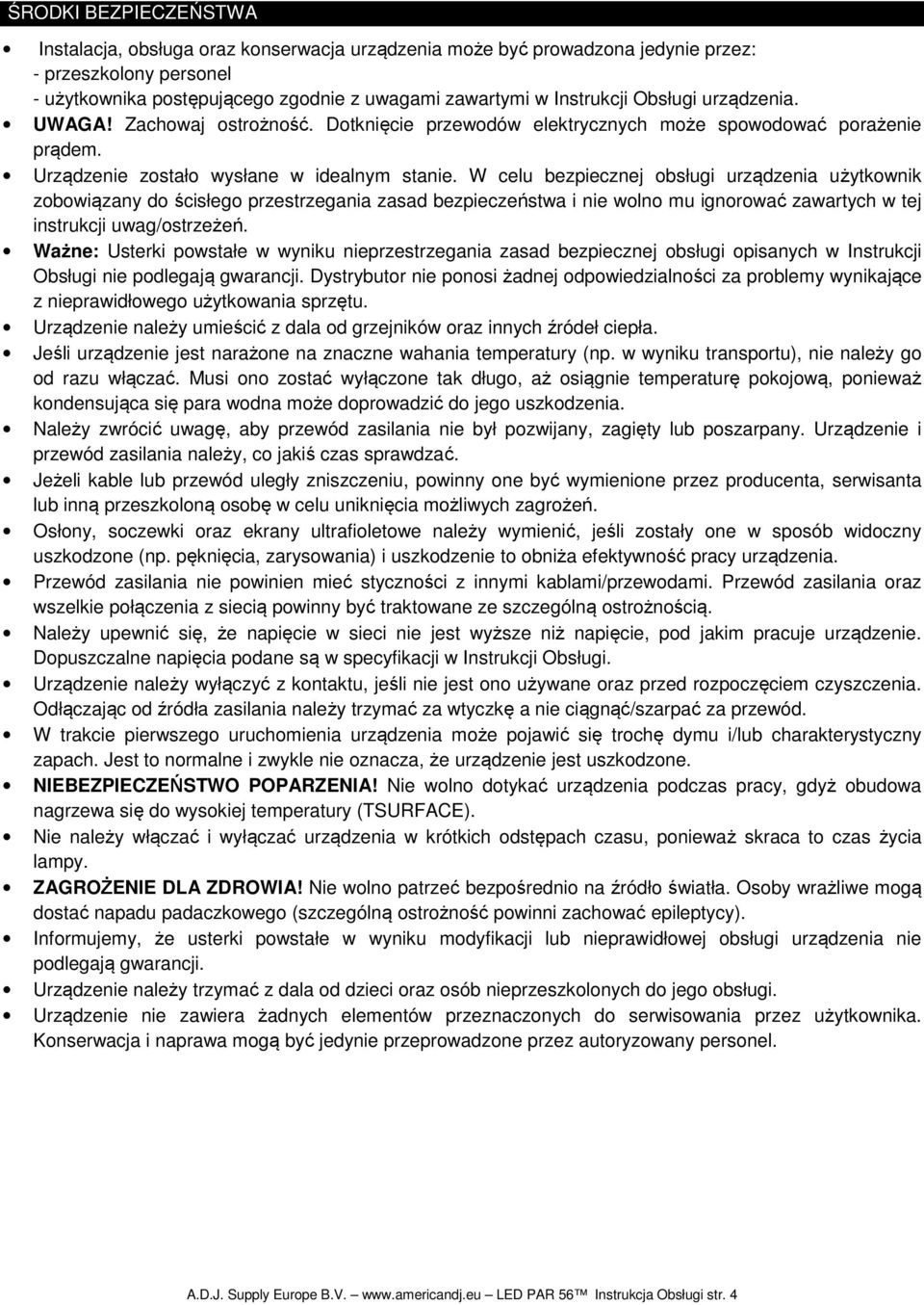 W celu bezpiecznej obsługi urządzenia użytkownik zobowiązany do ścisłego przestrzegania zasad bezpieczeństwa i nie wolno mu ignorować zawartych w tej instrukcji uwag/ostrzeżeń.