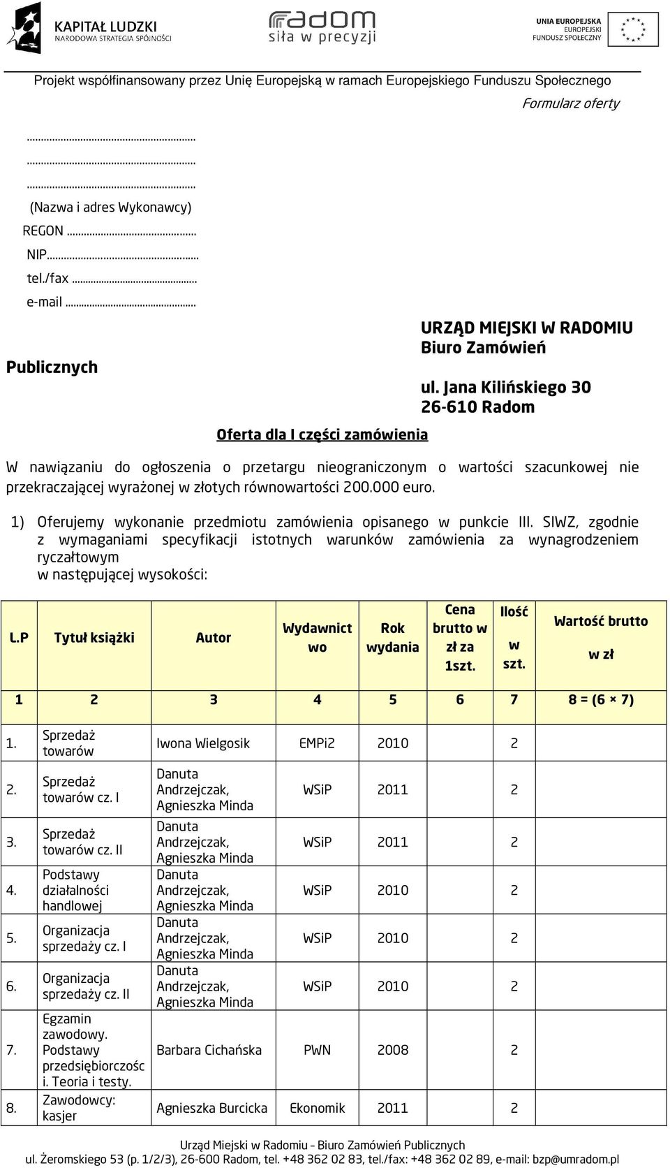 1) Oferujemy wykonanie przedmiotu zamówienia opisanego w punkcie III. SIWZ, zgodnie z wymaganiami specyfikacji istotnych warunków zamówienia za wynagrodzeniem ryczałtowym w następującej wysokości: L.