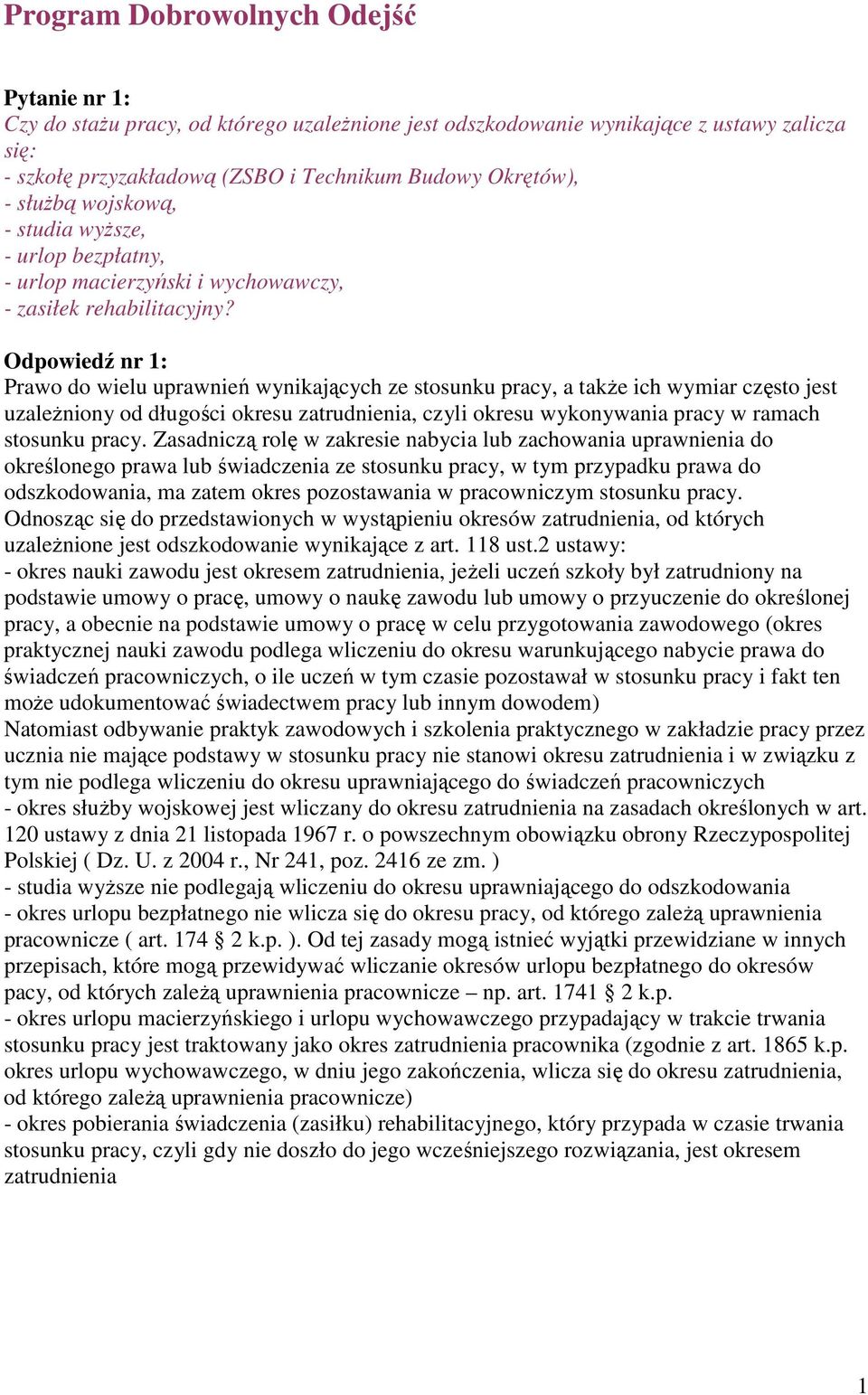 Odpowiedź nr 1: Prawo do wielu uprawnień wynikających ze stosunku pracy, a także ich wymiar często jest uzależniony od długości okresu zatrudnienia, czyli okresu wykonywania pracy w ramach stosunku