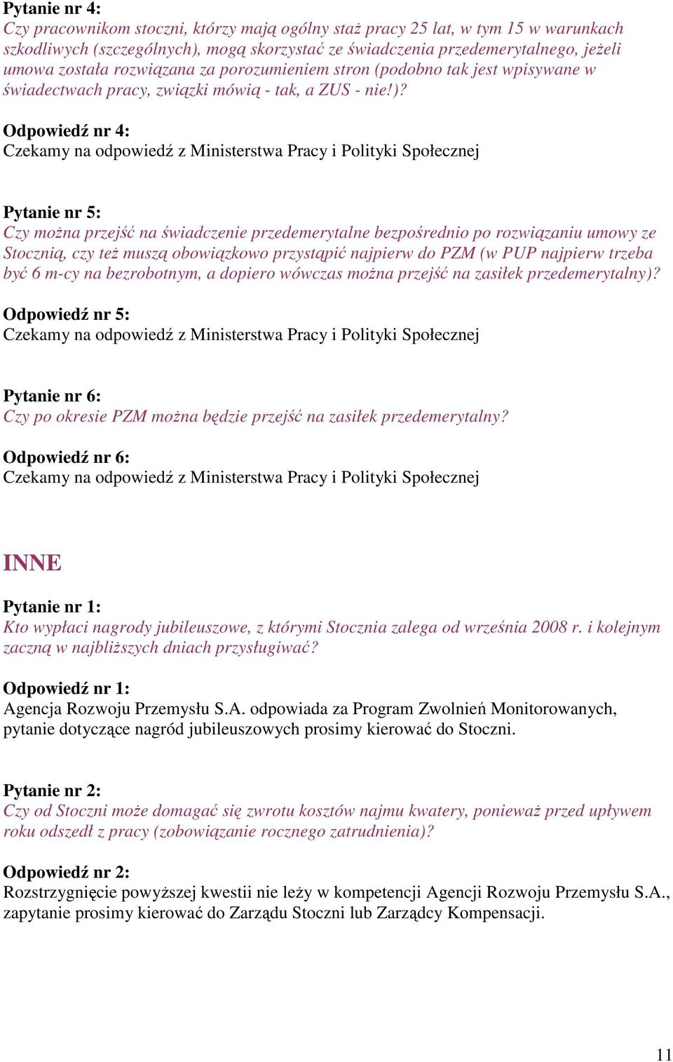 Odpowiedź nr 4: Pytanie nr 5: Czy można przejść na świadczenie przedemerytalne bezpośrednio po rozwiązaniu umowy ze Stocznią, czy też muszą obowiązkowo przystąpić najpierw do PZM (w PUP najpierw