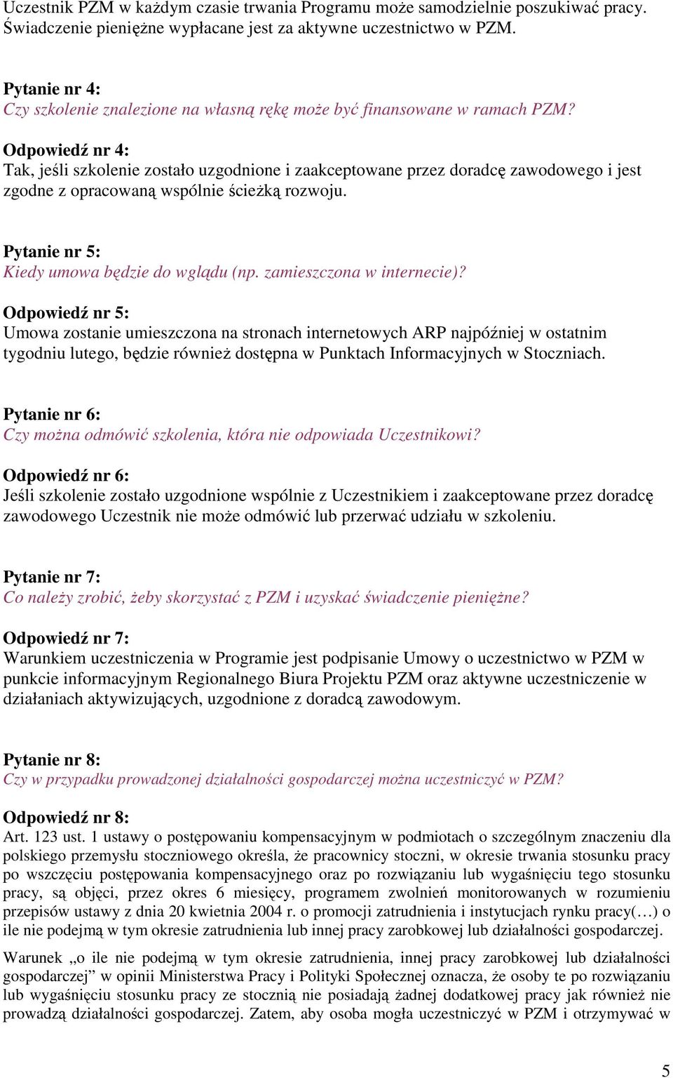 Odpowiedź nr 4: Tak, jeśli szkolenie zostało uzgodnione i zaakceptowane przez doradcę zawodowego i jest zgodne z opracowaną wspólnie ścieżką rozwoju. Pytanie nr 5: Kiedy umowa będzie do wglądu (np.