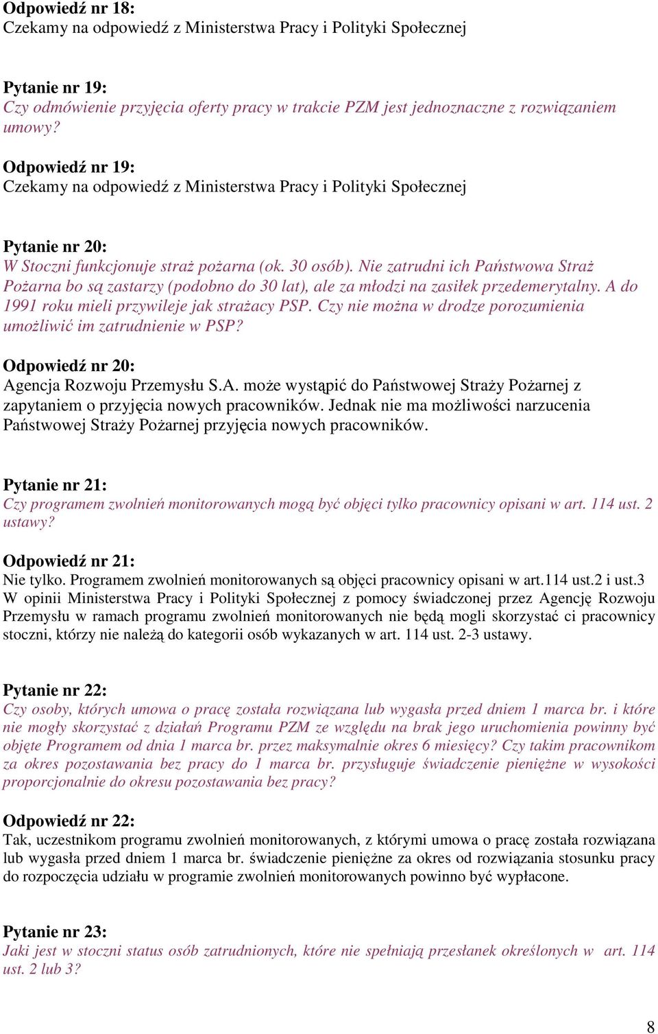 Czy nie można w drodze porozumienia umożliwić im zatrudnienie w PSP? Odpowiedź nr 20: Agencja Rozwoju Przemysłu S.A. może wystąpić do Państwowej Straży Pożarnej z zapytaniem o przyjęcia nowych pracowników.