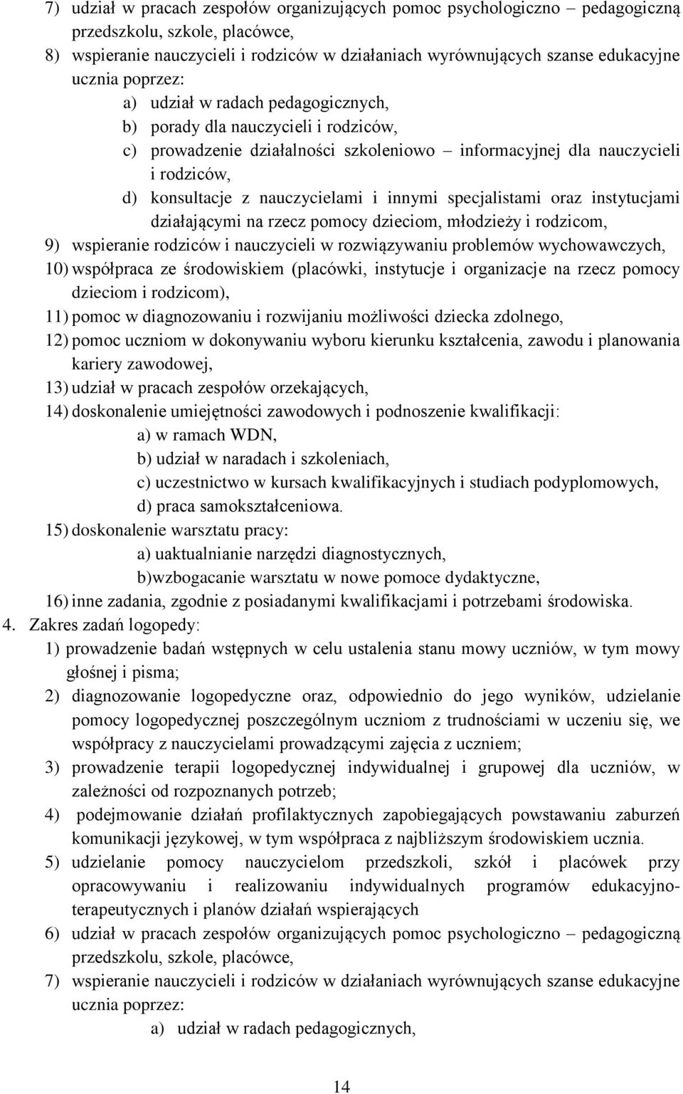 innymi specjalistami oraz instytucjami działającymi na rzecz pomocy dzieciom, młodzieży i rodzicom, 9) wspieranie rodziców i nauczycieli w rozwiązywaniu problemów wychowawczych, 10) współpraca ze