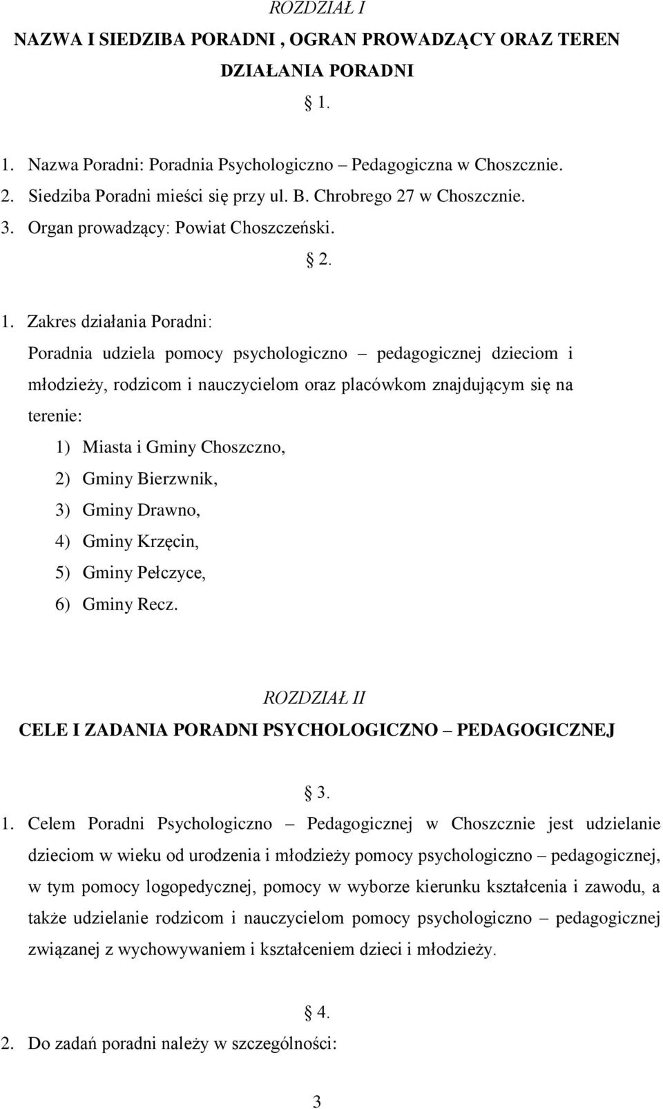 Zakres działania Poradni: Poradnia udziela pomocy psychologiczno pedagogicznej dzieciom i młodzieży, rodzicom i nauczycielom oraz placówkom znajdującym się na terenie: 1) Miasta i Gminy Choszczno, 2)