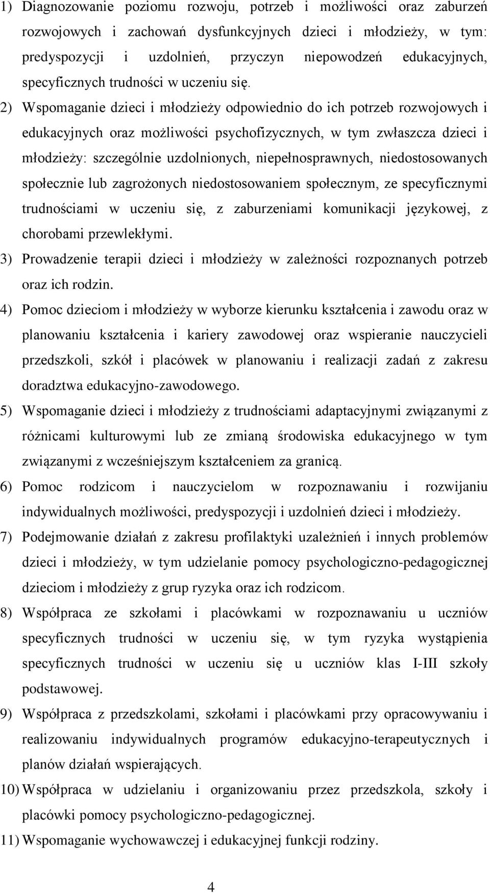 2) Wspomaganie dzieci i młodzieży odpowiednio do ich potrzeb rozwojowych i edukacyjnych oraz możliwości psychofizycznych, w tym zwłaszcza dzieci i młodzieży: szczególnie uzdolnionych,