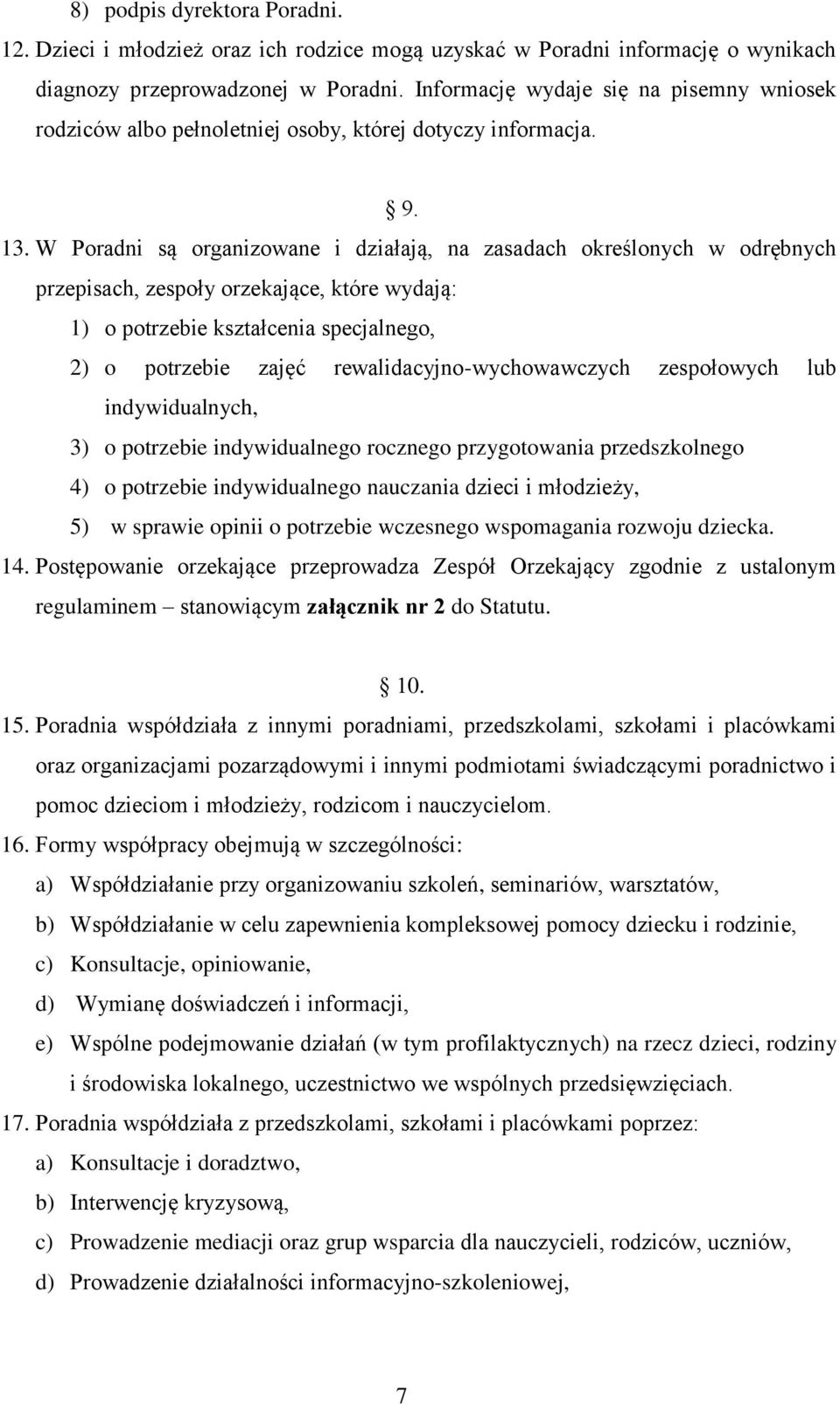 W Poradni są organizowane i działają, na zasadach określonych w odrębnych przepisach, zespoły orzekające, które wydają: 1) o potrzebie kształcenia specjalnego, 2) o potrzebie zajęć