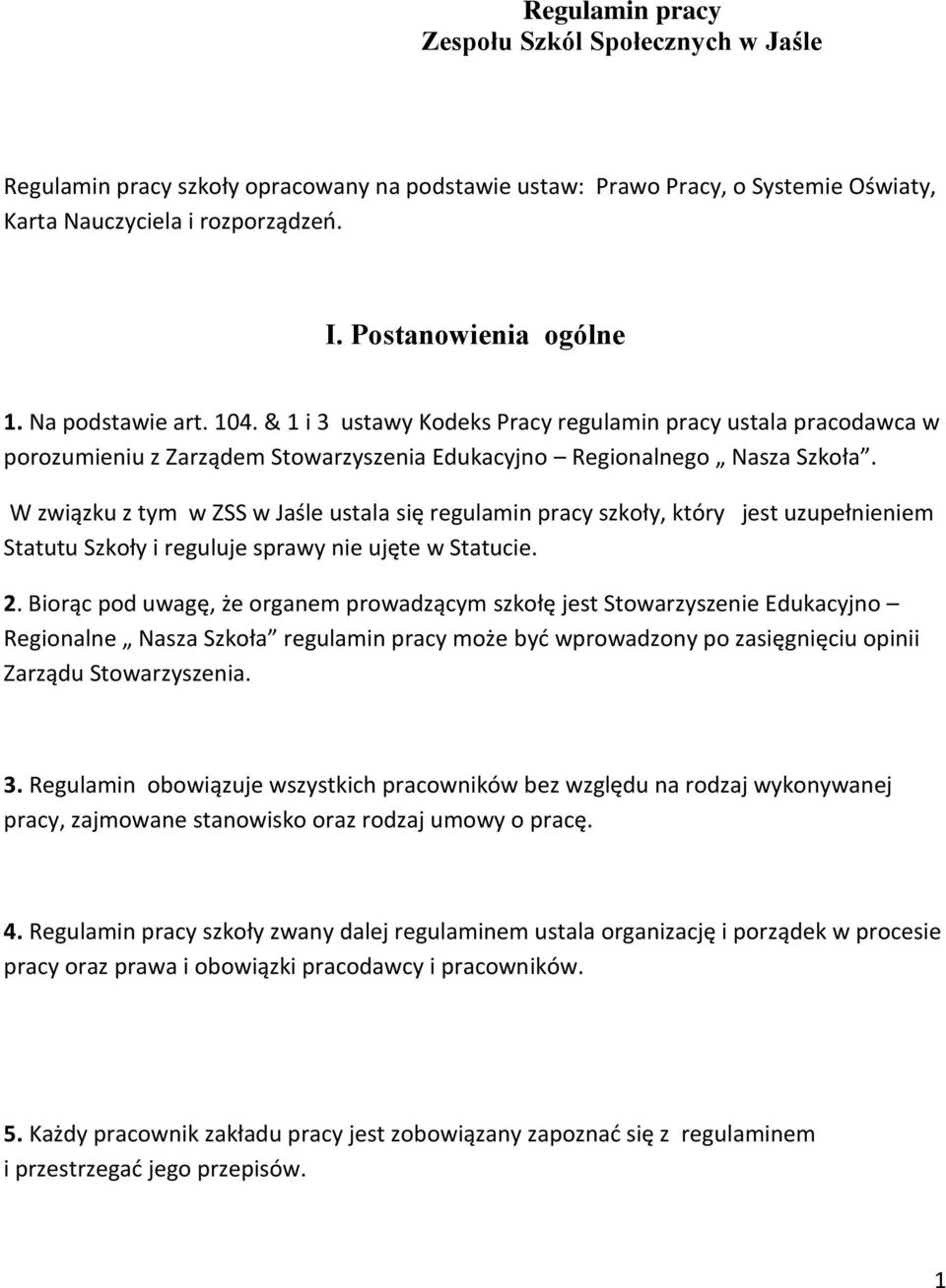 W związku z tym w ZSS w Jaśle ustala się regulamin pracy szkoły, który jest uzupełnieniem Statutu Szkoły i reguluje sprawy nie ujęte w Statucie. 2.