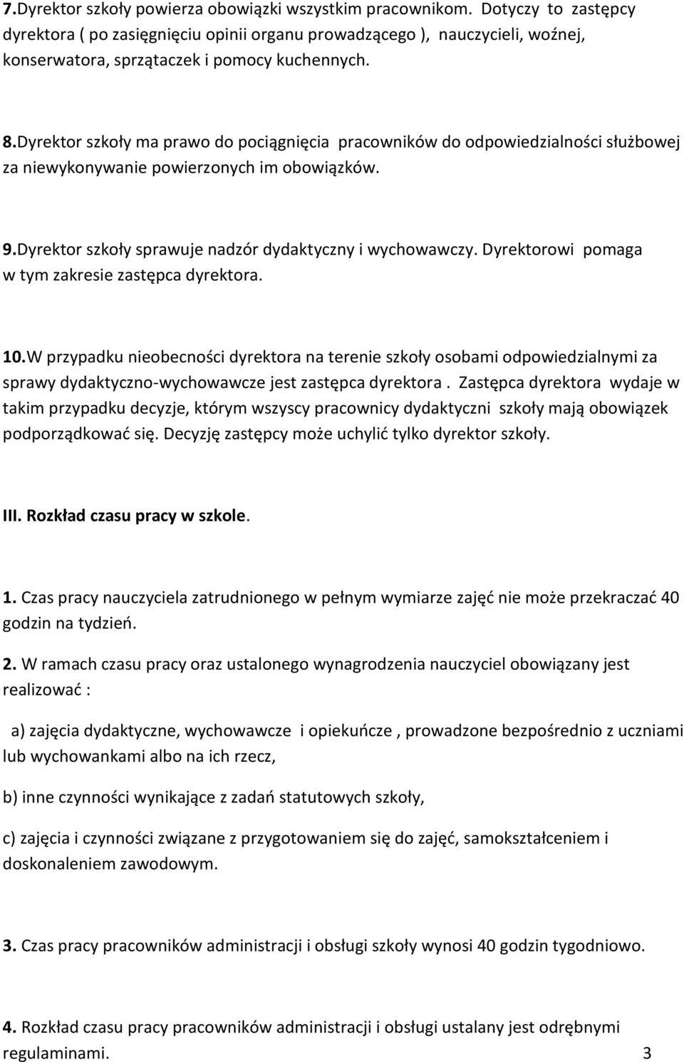 Dyrektor szkoły ma prawo do pociągnięcia pracowników do odpowiedzialności służbowej za niewykonywanie powierzonych im obowiązków. 9.Dyrektor szkoły sprawuje nadzór dydaktyczny i wychowawczy.