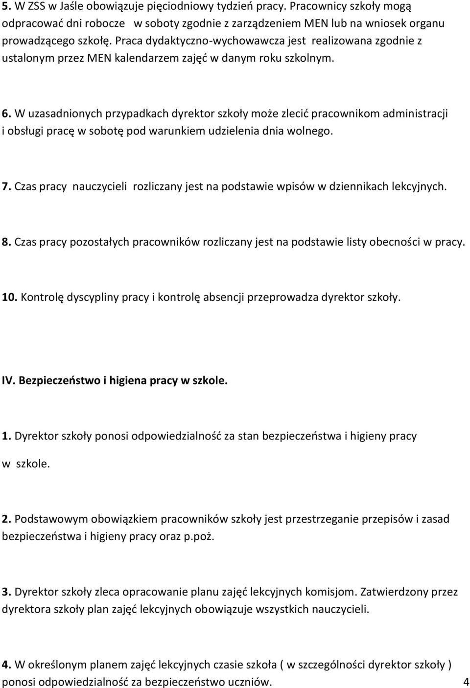 W uzasadnionych przypadkach dyrektor szkoły może zlecić pracownikom administracji i obsługi pracę w sobotę pod warunkiem udzielenia dnia wolnego. 7.