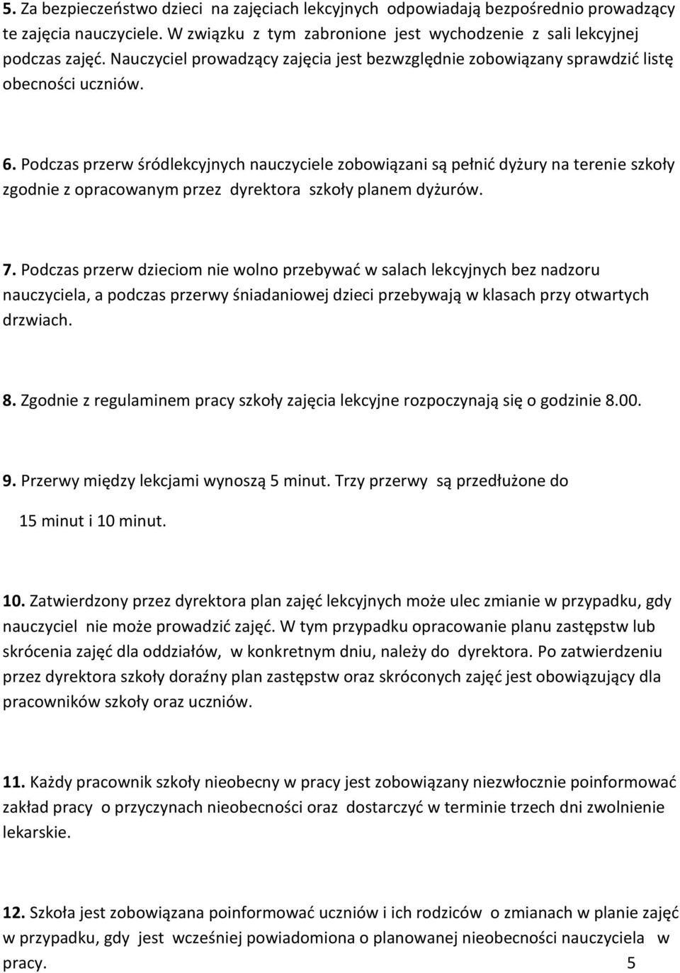 Podczas przerw śródlekcyjnych nauczyciele zobowiązani są pełnić dyżury na terenie szkoły zgodnie z opracowanym przez dyrektora szkoły planem dyżurów. 7.