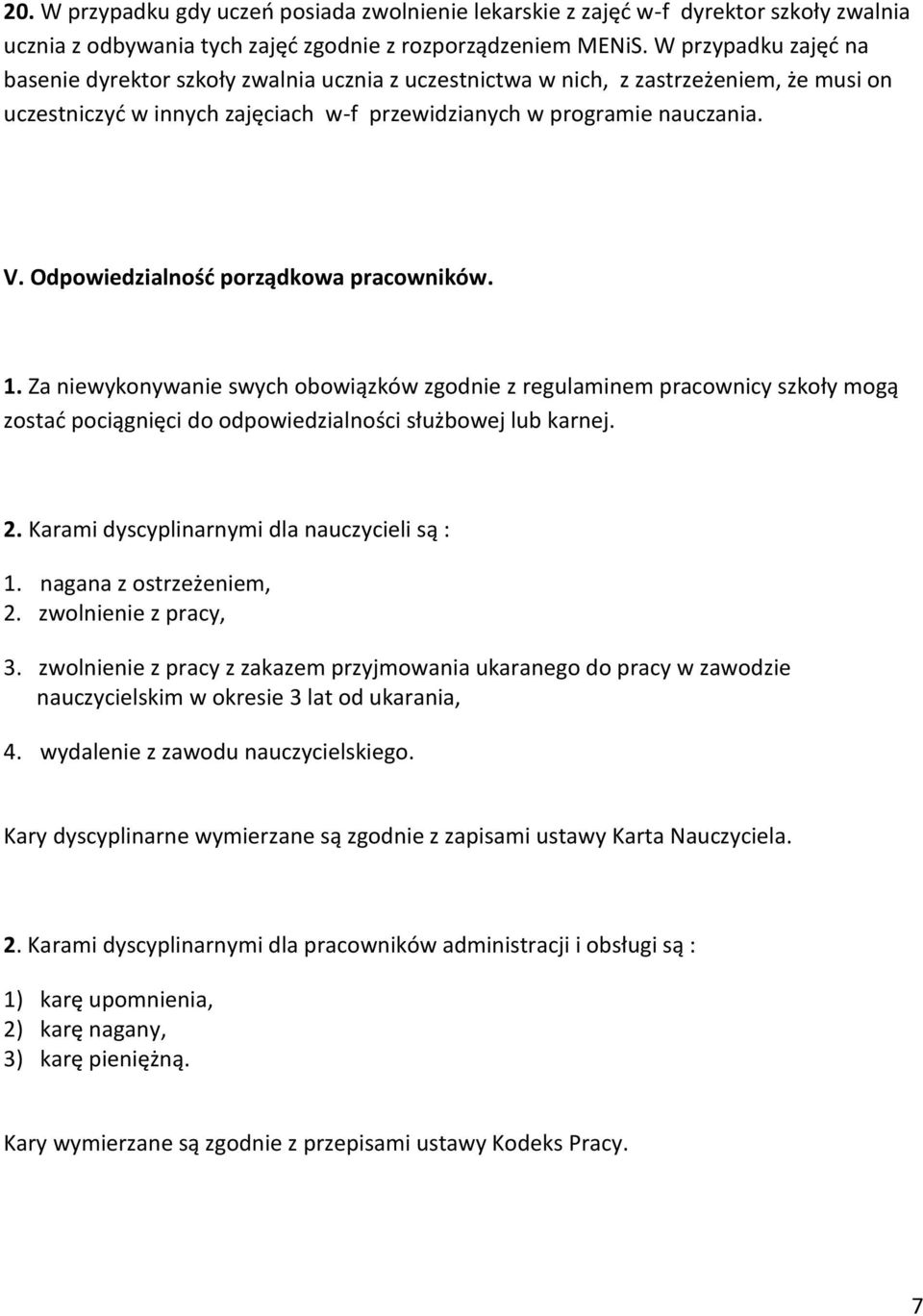 Odpowiedzialność porządkowa pracowników. 1. Za niewykonywanie swych obowiązków zgodnie z regulaminem pracownicy szkoły mogą zostać pociągnięci do odpowiedzialności służbowej lub karnej. 2.