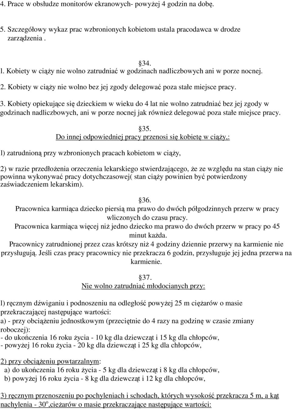 Kobiety opiekujące się dzieckiem w wieku do 4 lat nie wolno zatrudniać bez jej zgody w godzinach nadliczbowych, ani w porze nocnej jak równieŝ delegować poza stałe miejsce pracy. 35.