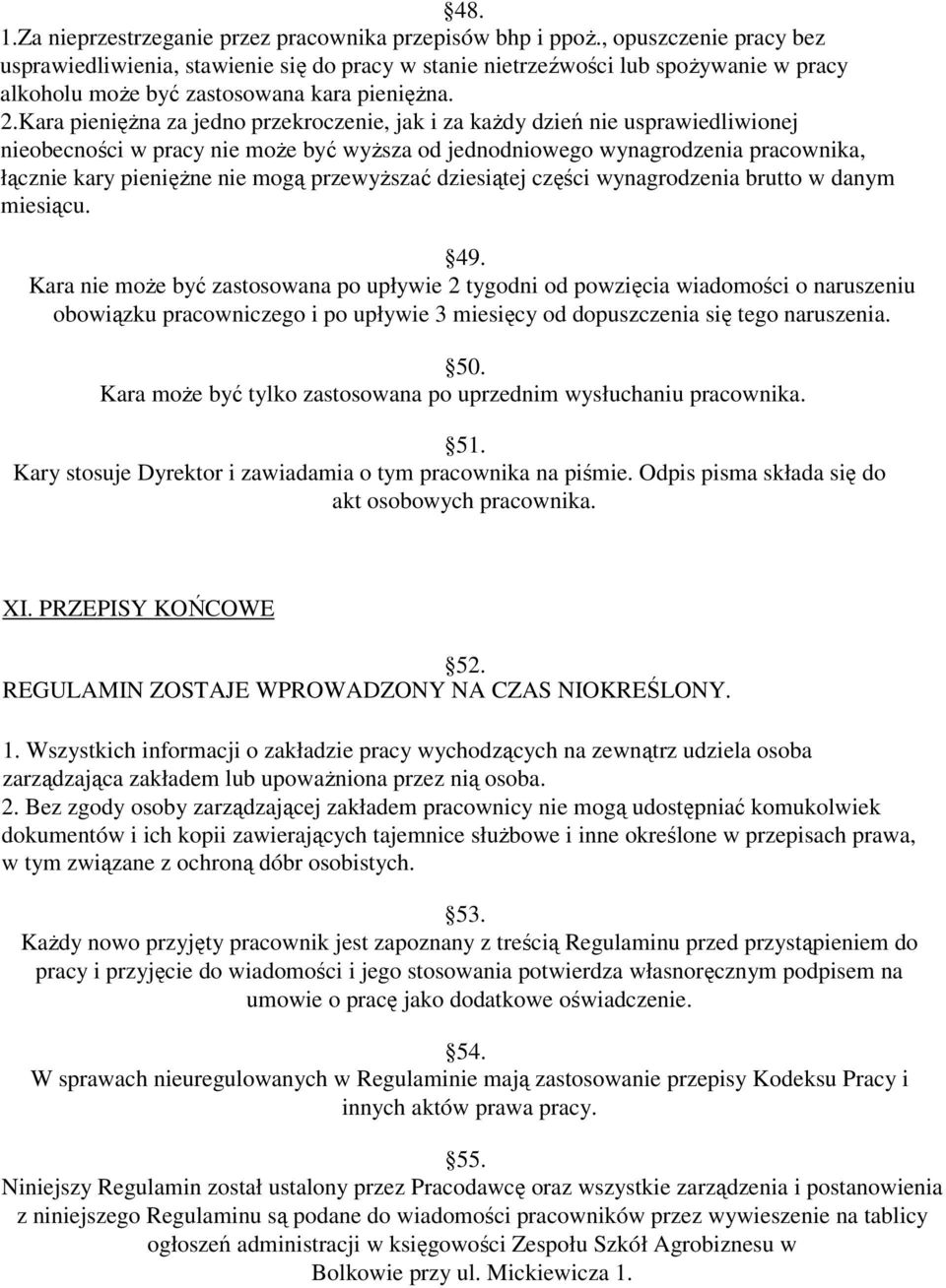 Kara pienięŝna za jedno przekroczenie, jak i za kaŝdy dzień nie usprawiedliwionej nieobecności w pracy nie moŝe być wyŝsza od jednodniowego wynagrodzenia pracownika, łącznie kary pienięŝne nie mogą