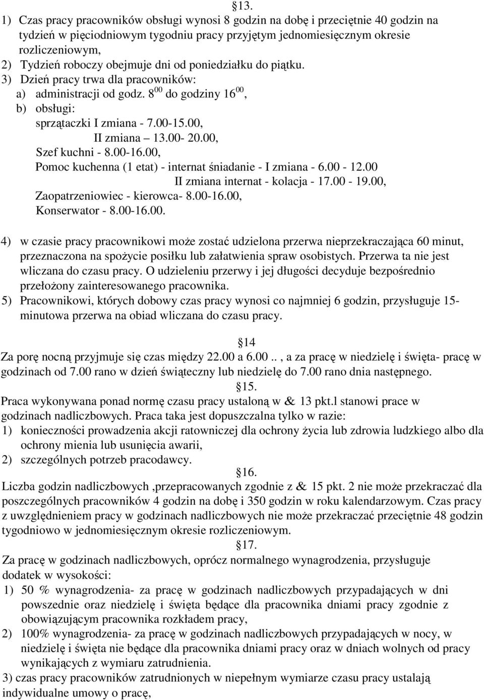 00, Szef kuchni - 8.00-16.00, Pomoc kuchenna (1 etat) - internat śniadanie - I zmiana - 6.00-12.00 II zmiana internat - kolacja - 17.00-19.00, Zaopatrzeniowiec - kierowca- 8.00-16.00, Konserwator - 8.