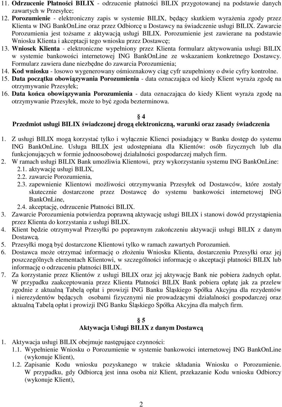 Zawarcie Porozumienia jest toŝsame z aktywacją usługi BILIX. Porozumienie jest zawierane na podstawie Wniosku Klienta i akceptacji tego wniosku przez Dostawcę; 13.