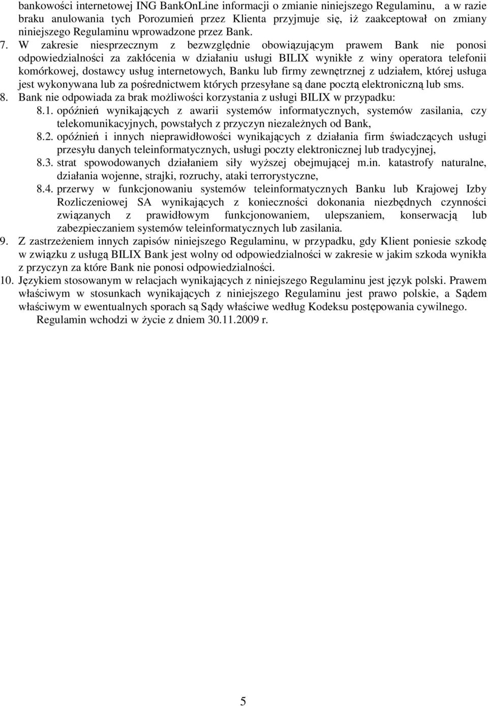 W zakresie niesprzecznym z bezwzględnie obowiązującym prawem Bank nie ponosi odpowiedzialności za zakłócenia w działaniu usługi BILIX wynikłe z winy operatora telefonii komórkowej, dostawcy usług