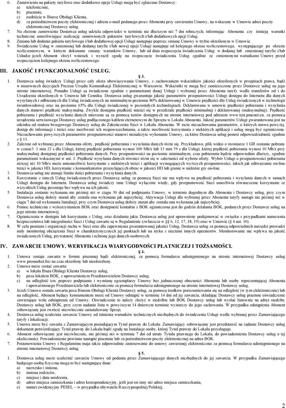 Na złożone zamówienie Dostawca usług udziela odpowiedzi w terminie nie dłuższym niż 7 dni roboczych, informując Abonenta czy istnieją warunki techniczne umożliwiające realizację zamówionych pakietów