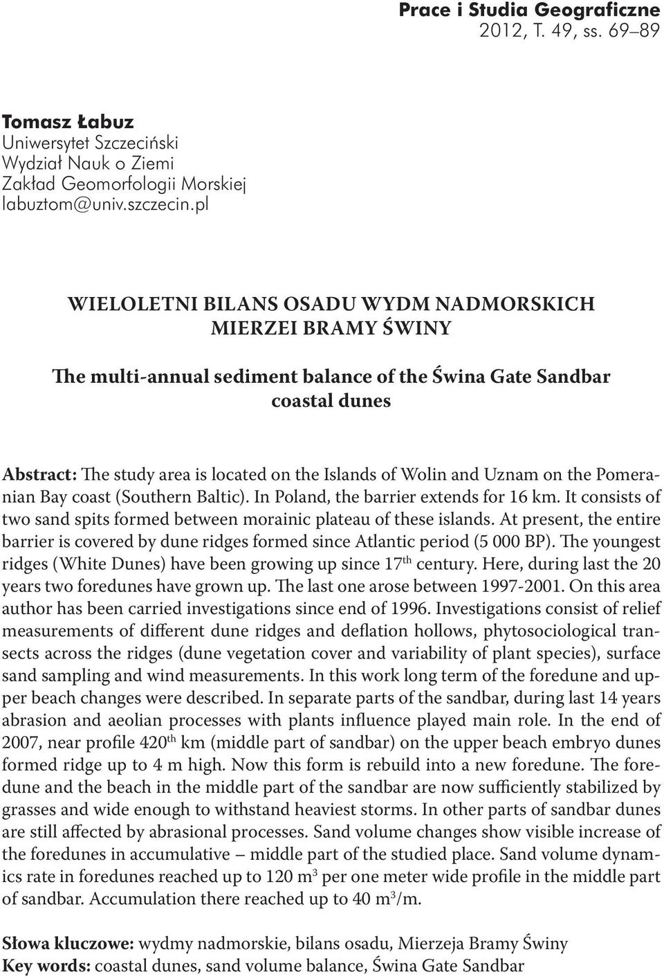 and Uznam on the Pomeranian Bay coast (Southern Baltic). In Poland, the barrier extends for 16 km. It consists of two sand spits formed between morainic plateau of these islands.