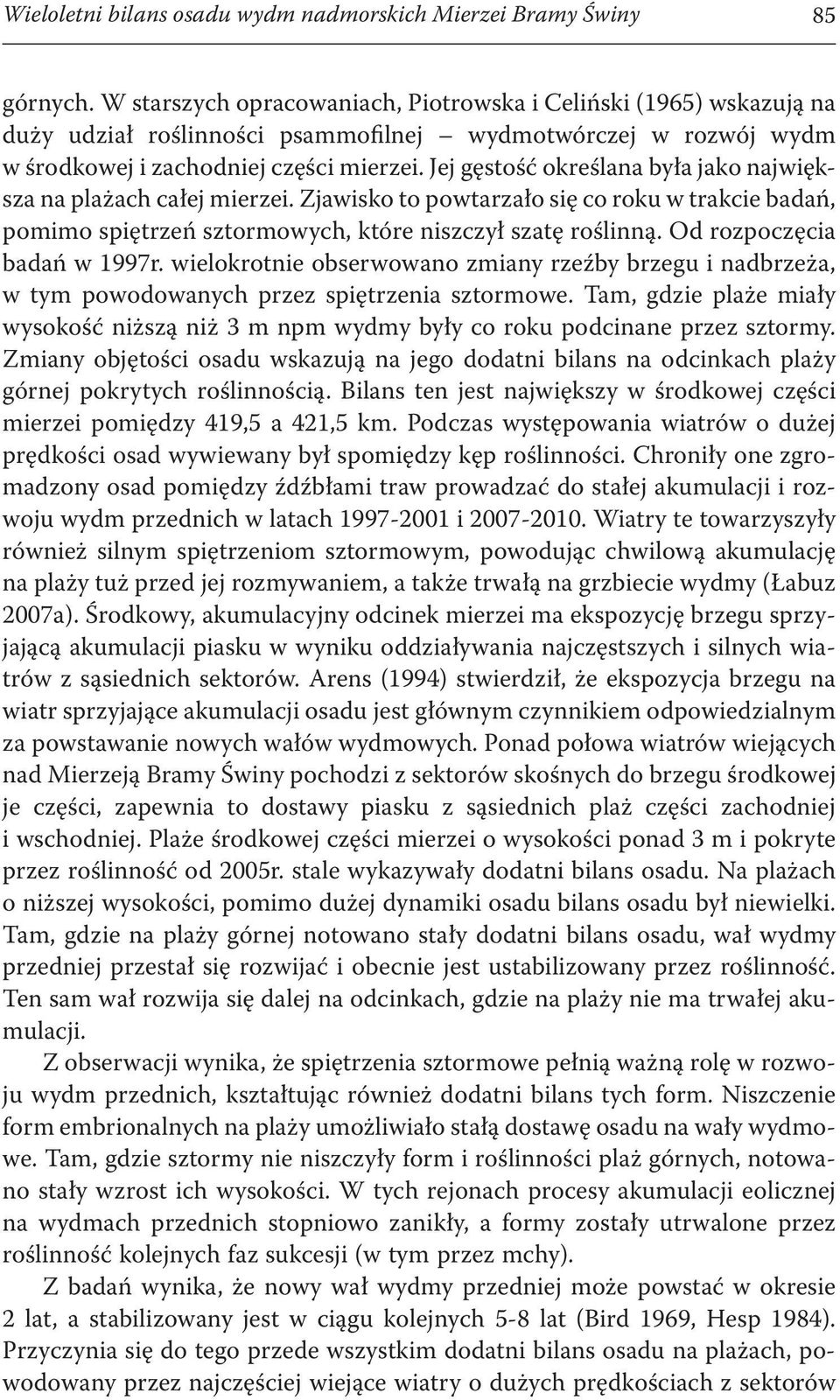 Jej gęstość określana była jako największa na plażach całej mierzei. Zjawisko to powtarzało się co roku w trakcie badań, pomimo spiętrzeń sztormowych, które niszczył szatę roślinną.