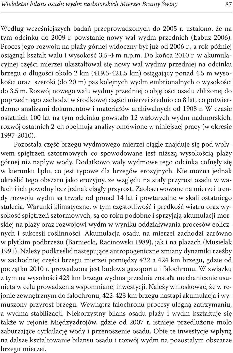 w akumulacyjnej części mierzei ukształtował się nowy wał wydmy przedniej na odcinku brzegu o długości około 2 km (419,5-421,5 km) osiągający ponad 4,5 m wysokości oraz szeroki (do 20 m) pas kolejnych