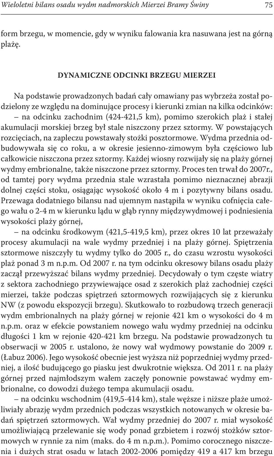 zachodnim (424-421,5 km), pomimo szerokich plaż i stałej akumulacji morskiej brzeg był stale niszczony przez sztormy. W powstających rozcięciach, na zapleczu powstawały stożki posztormowe.
