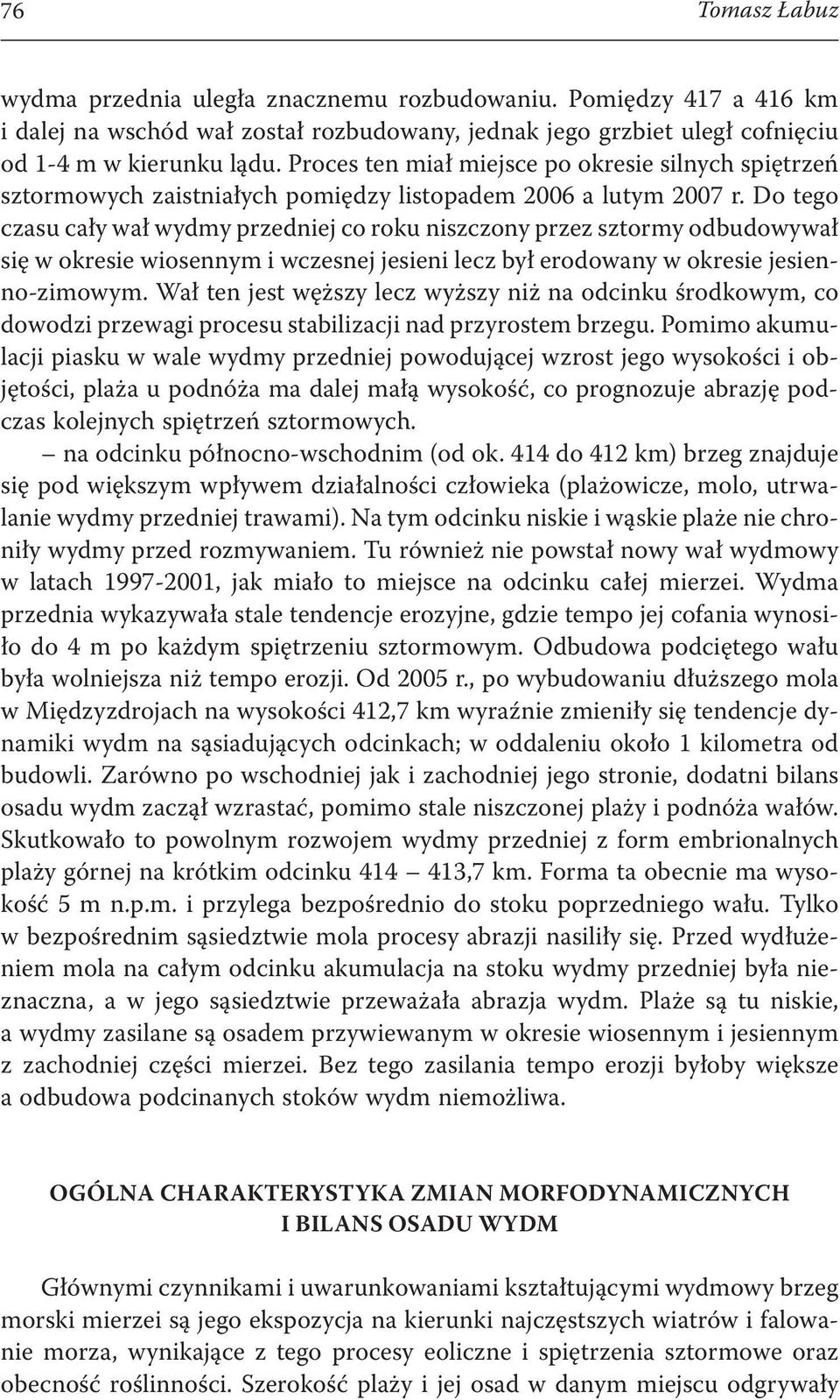Do tego czasu cały wał wydmy przedniej co roku niszczony przez sztormy odbudowywał się w okresie wiosennym i wczesnej jesieni lecz był erodowany w okresie jesienno-zimowym.