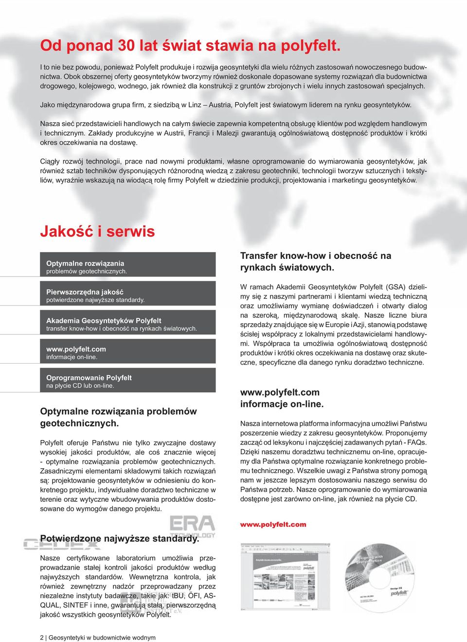 innych zastosowań specjalnych. Jako międzynarodowa grupa firm, z siedzibą w Linz Austria, Polyfelt jest światowym liderem na rynku geosyntetyków.